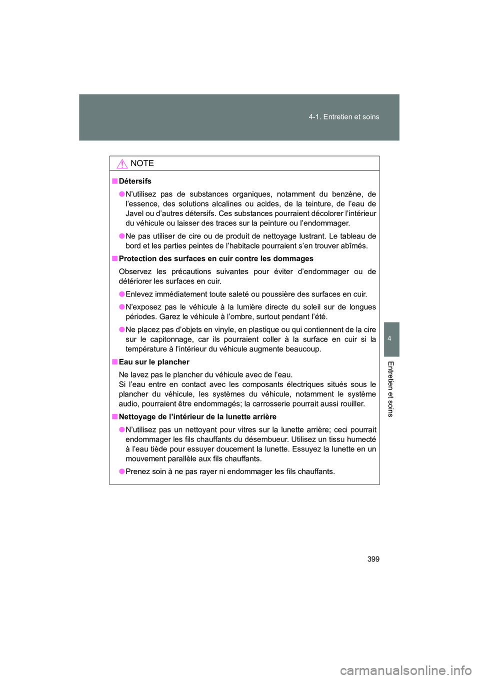 TOYOTA FJ CRUISER 2012 Manuel du propriétaire (in French) 399
4-1. Entretien et soins
4
Entretien et soins
FJ CRUISER_D_(35A60D)
NOTE
■
Détersifs
●N’utilisez pas de substances organiques, notamment du benzène, de
l’essence, des solutions alcalines TOYOTA FJ CRUISER 2012 Manuel du propriétaire (in French) 399
4-1. Entretien et soins
4
Entretien et soins
FJ CRUISER_D_(35A60D)
NOTE
■
Détersifs
●N’utilisez pas de substances organiques, notamment du benzène, de
l’essence, des solutions alcalines