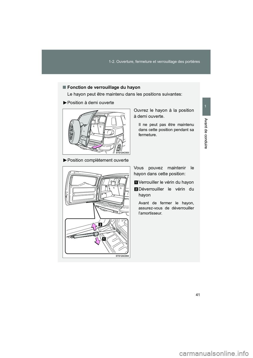 TOYOTA FJ CRUISER 2012  Manuel du propriétaire (in French) 41
1-2. Ouverture, fermeture et verrouillage des portières
1
Avant de conduire
FJ CRUISER_D_(35A60D)
■
Fonction de verrouillage du hayon
Le hayon peut être maintenu dans les positions suivantes:
P