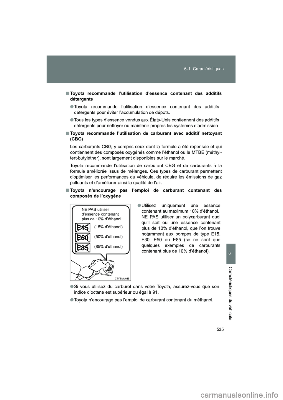 TOYOTA FJ CRUISER 2012 Manuel du propriétaire (in French) 535
6-1. Caractéristiques
6
Caractéristiques du véhicule
FJ CRUISER_D_(35A60D)
■
Toyota recommande l’utilisation d’essence contenant des additifs
détergents
●Toyota recommande l’utilisat TOYOTA FJ CRUISER 2012 Manuel du propriétaire (in French) 535
6-1. Caractéristiques
6
Caractéristiques du véhicule
FJ CRUISER_D_(35A60D)
■
Toyota recommande l’utilisation d’essence contenant des additifs
détergents
●Toyota recommande l’utilisat