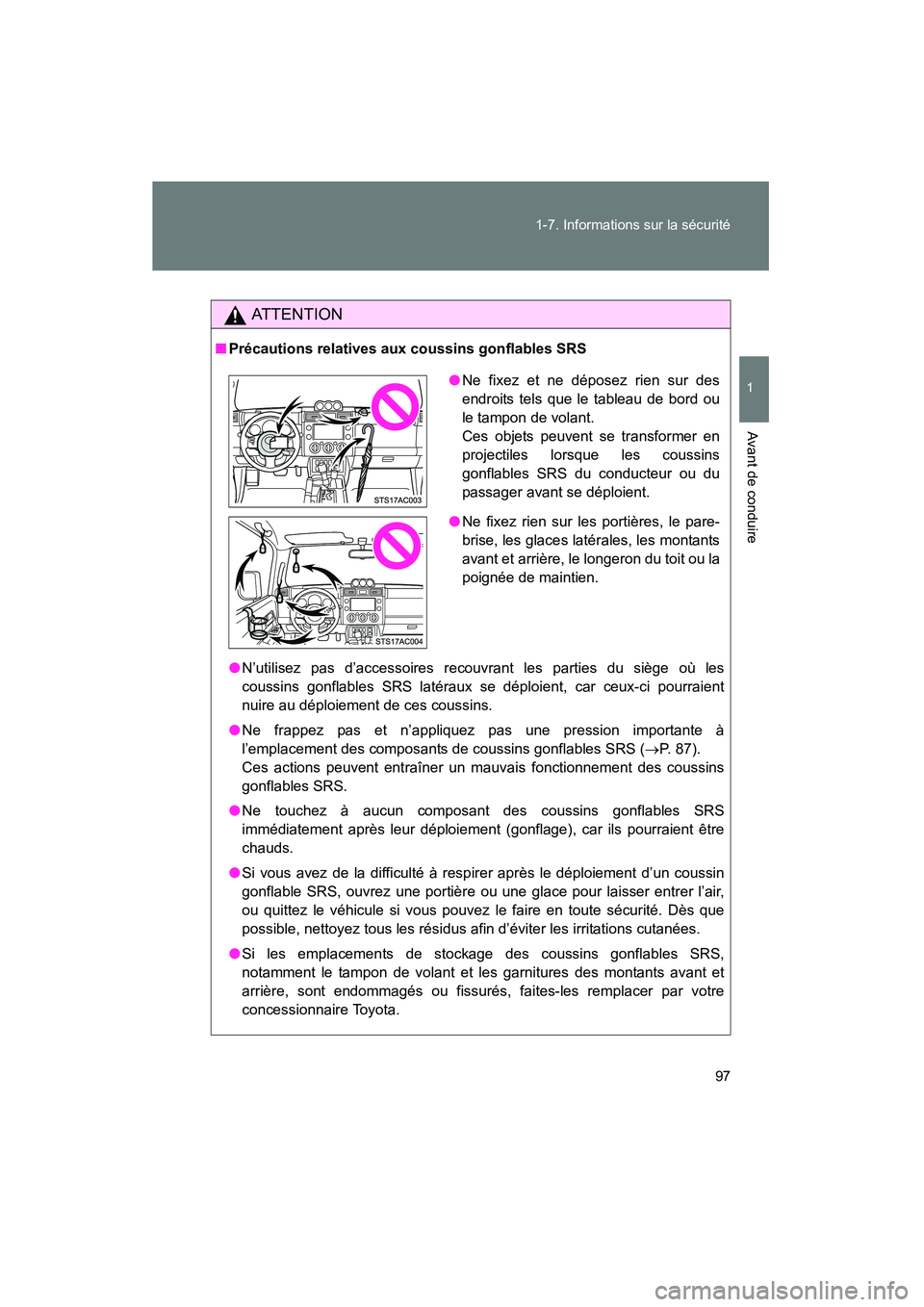TOYOTA FJ CRUISER 2012  Manuel du propriétaire (in French) 97
1-7. Informations sur la sécurité
1
Avant de conduire
FJ CRUISER_D_(35A60D)
AT T E N T I O N
■
Précautions relatives aux coussins gonflables SRS
●N’utilisez pas d’accessoires recouvrant 