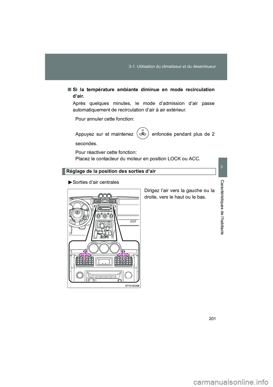 TOYOTA FJ CRUISER 2008  Manuel du propriétaire (in French) 201
3-1. Utilisation du climatiseur et du désembueur
3
Caractéristiques de l’habitacle
FJ CRUISER_D_(L/O_0708)
■
Si la température ambiante diminue en mode recirculation
d’air.
Après quelque