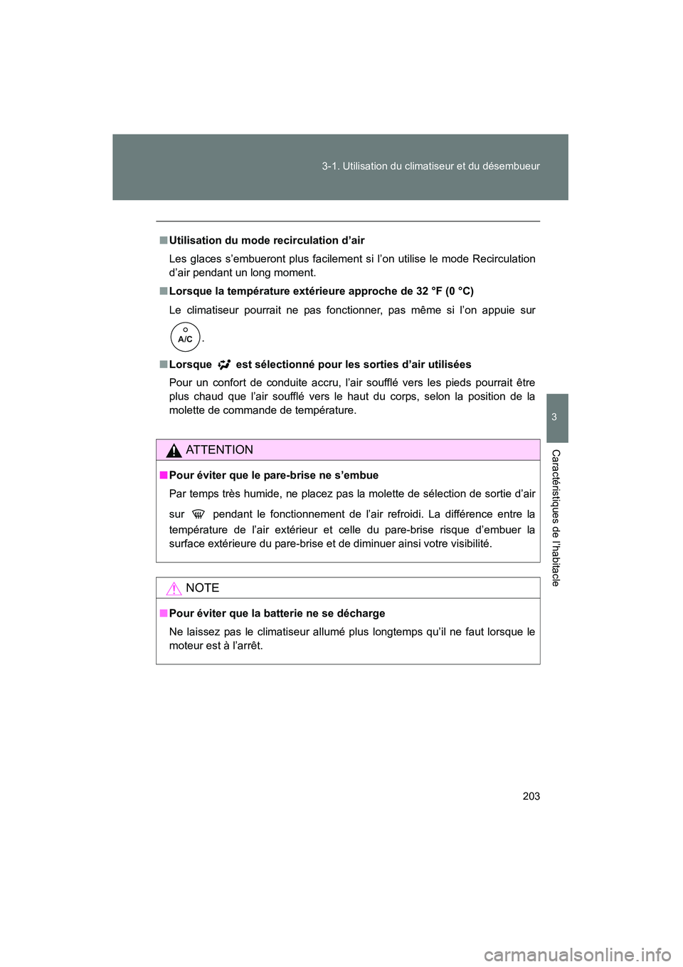 TOYOTA FJ CRUISER 2008  Manuel du propriétaire (in French) 203
3-1. Utilisation du climatiseur et du désembueur
3
Caractéristiques de l’habitacle
FJ CRUISER_D_(L/O_0708)
■
Utilisation du mode recirculation d’air
Les glaces s’embueront plus facilemen