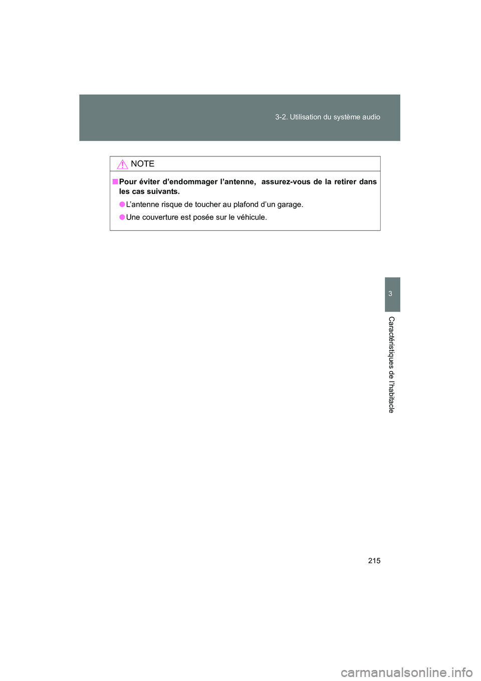 TOYOTA FJ CRUISER 2008  Manuel du propriétaire (in French) 215
3-2. Utilisation du système audio
3
Caractéristiques de l’habitacle
FJ CRUISER_D_(L/O_0708)
NOTE
■
Pour éviter d’endommager l’antenne,  assurez-vous de la retirer dans
les cas suivants.