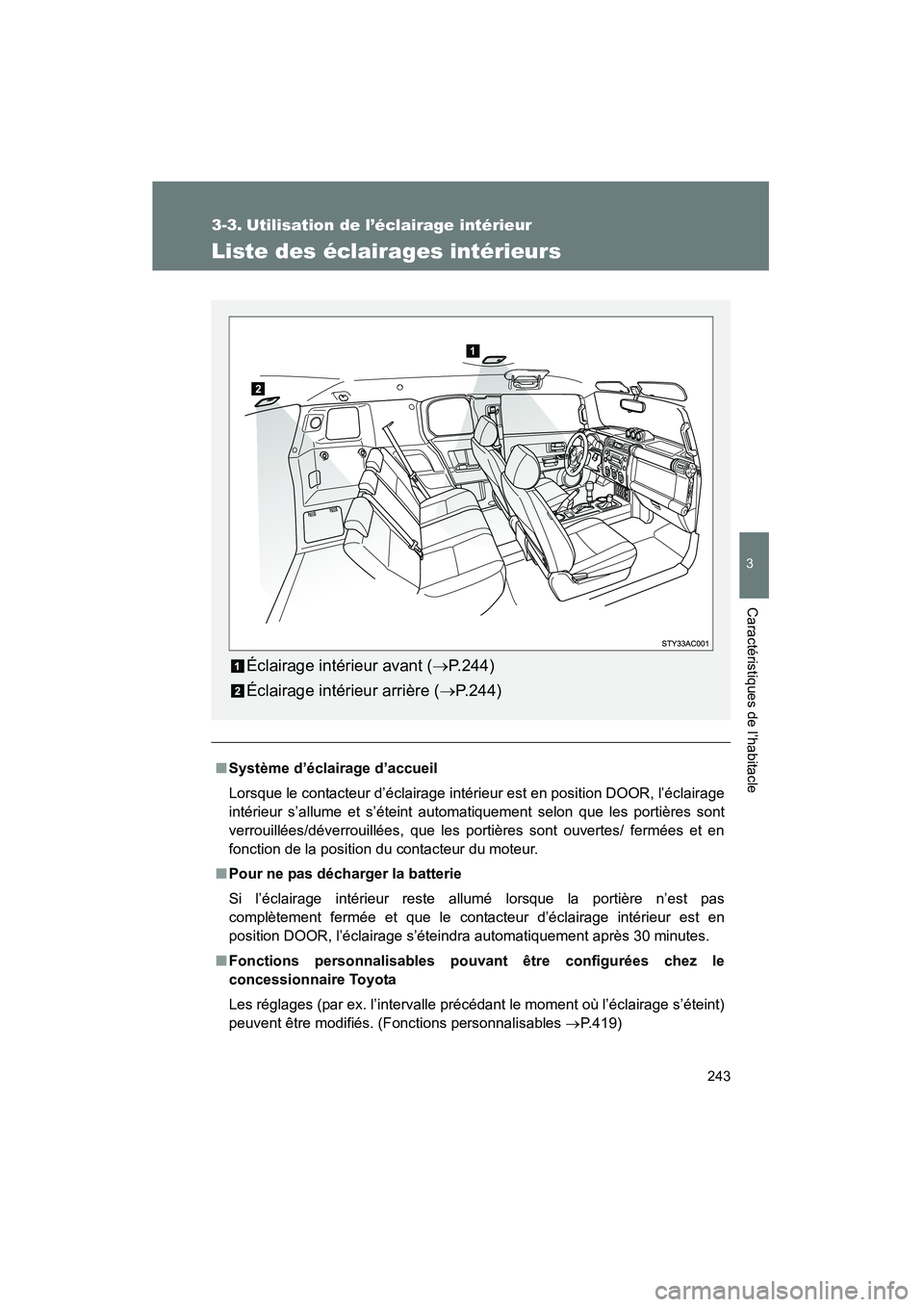 TOYOTA FJ CRUISER 2008 Manuel du propriétaire (in French) 243
3
Caractéristiques de l’habitacle
FJ CRUISER_D_(L/O_0708)
3-3. Utilisation de l’éclairage intérieur
Liste des éclairages intérieurs
■Système d’éclairage d’accueil
Lorsque le conta TOYOTA FJ CRUISER 2008 Manuel du propriétaire (in French) 243
3
Caractéristiques de l’habitacle
FJ CRUISER_D_(L/O_0708)
3-3. Utilisation de l’éclairage intérieur
Liste des éclairages intérieurs
■Système d’éclairage d’accueil
Lorsque le conta