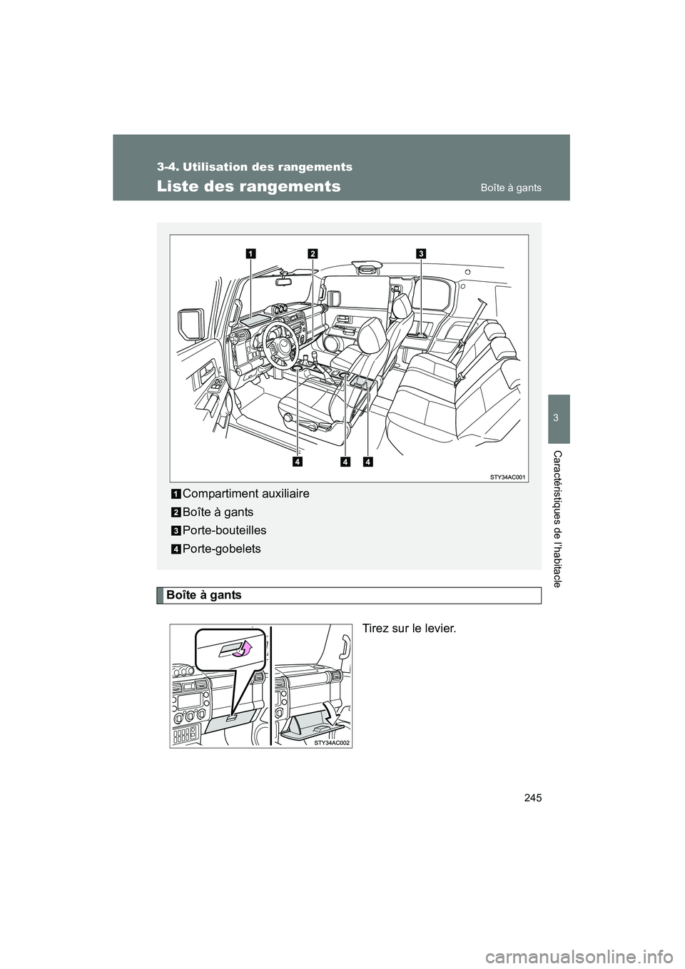 TOYOTA FJ CRUISER 2008  Manuel du propriétaire (in French) 245
3
Caractéristiques de l’habitacle
FJ CRUISER_D_(L/O_0708)
3-4. Utilisation des rangements
Liste des rangements
Boîte à gantsTirez sur le levier.
Compartiment auxiliaire
Boîte à gants
Porte-