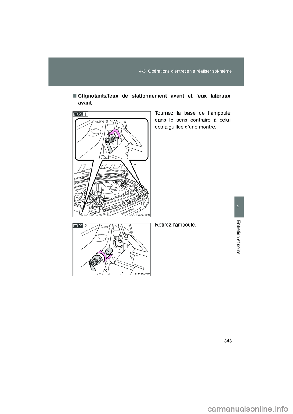 TOYOTA FJ CRUISER 2008  Manuel du propriétaire (in French) 343
4-3. Opérations d’entretien à réaliser soi-même
4
Entretien et soins
FJ CRUISER_D_(L/O_0708)
■
Clignotants/feux de stationnement avant et feux latéraux
avant
Tournez la base de l’ampoul