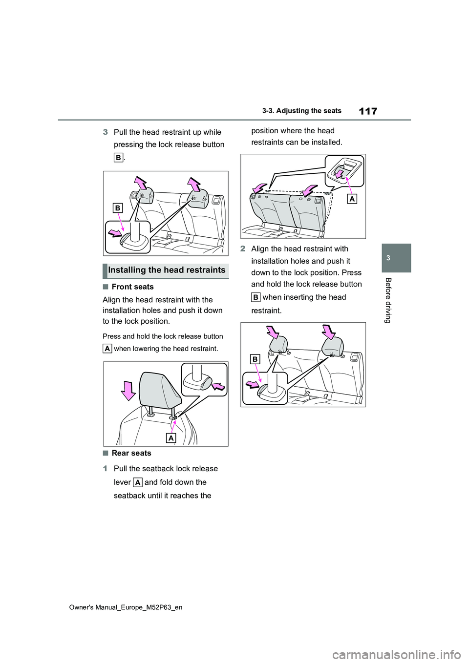 TOYOTA GR YARIS 2023  Owners Manual 117
3
Owner's Manual_Europe_M52P63_en
3-3. Adjusting the seats
Before driving
3Pull the head restraint up while  
pressing the lock release button  
.
■Front seats 
Align the head restraint with
