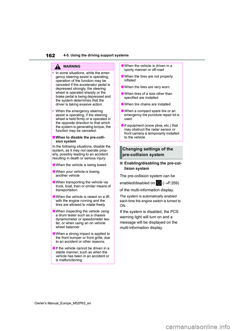 TOYOTA GR YARIS 2023  Owners Manual 162
Owner's Manual_Europe_M52P63_en
4-5. Using the driving support systems
■Enabling/disabling the pre-col- 
lision system 
The pre-collision system can be  
enabled/disabled on   ( P.359)  
