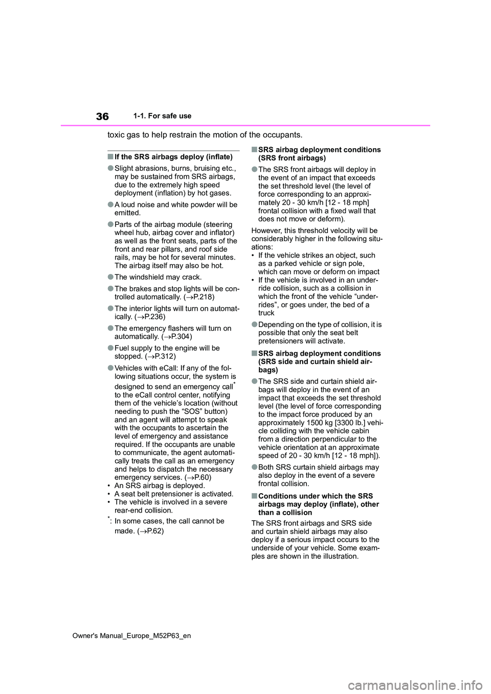 TOYOTA GR YARIS 2023 Owners Manual 36
Owner's Manual_Europe_M52P63_en
1-1. For safe use
toxic gas to help restrain the motion of the occupants.
■If the SRS airbags deploy (inflate)
●Slight abrasions, burns, bruising etc., may TOYOTA GR YARIS 2023 Owners Manual 36
Owner's Manual_Europe_M52P63_en
1-1. For safe use
toxic gas to help restrain the motion of the occupants.
■If the SRS airbags deploy (inflate)
●Slight abrasions, burns, bruising etc., may