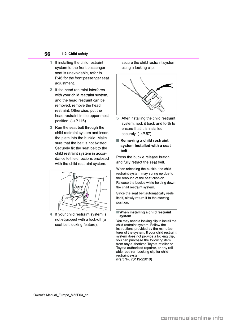 TOYOTA GR YARIS 2023  Owners Manual 56
Owner's Manual_Europe_M52P63_en
1-2. Child safety
1If installing the child restraint  
system to the front passenger  
seat is unavoidable, refer to  
P.46 for the front passenger seat  
adjust