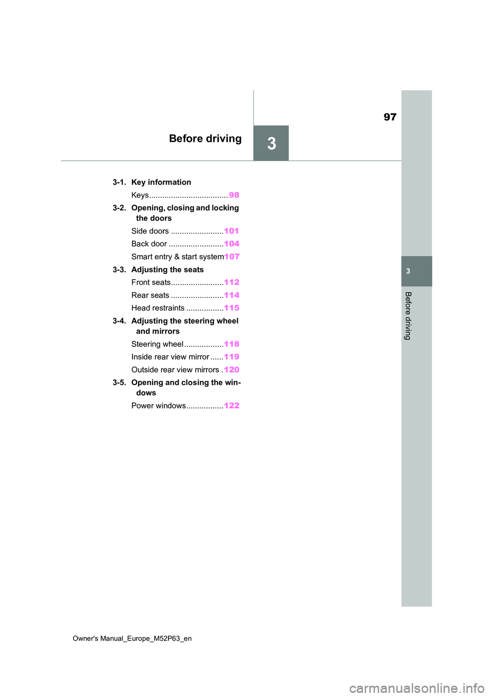 TOYOTA GR YARIS 2023  Owners Manual 3
97
Owner's Manual_Europe_M52P63_en
3
Before driving
Before driving
3-1. Key information 
Keys.................................... 98 
3-2. Opening, closing and locking  
the doors 
Side doors ..