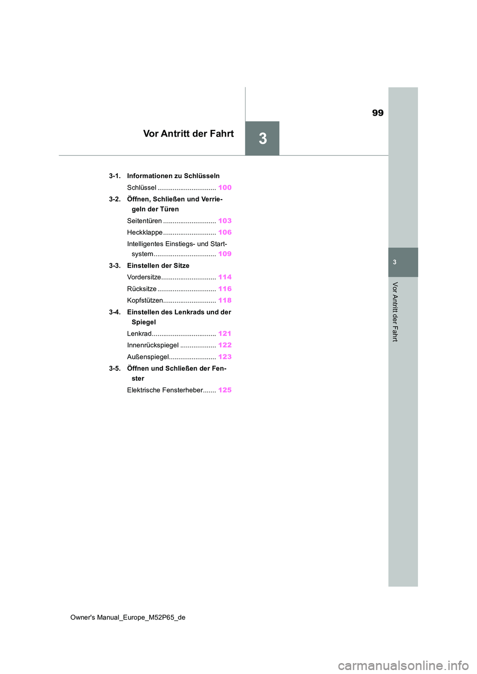 TOYOTA GR YARIS 2022  Betriebsanleitungen (in German) 3
99
Owner's Manual_Europe_M52P65_de
3
Vor Antritt der Fahrt
Vor Antritt der Fahrt
3-1. Informationen zu Schlüsseln 
Schlüssel ............................... 100 
3-2. Öffnen, Schließen und V