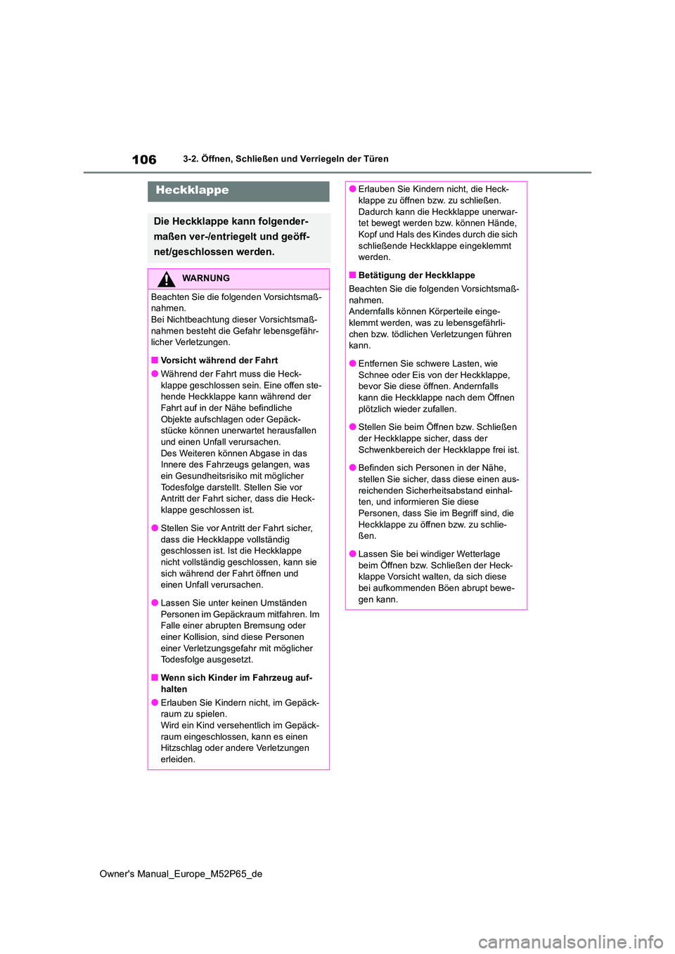 TOYOTA GR YARIS 2022 Betriebsanleitungen (in German) 106
Owner's Manual_Europe_M52P65_de
3-2. Öffnen, Schließen und Verriegeln der Türen
Heckklappe
Die Heckklappe kann folgender-
maßen ver-/entriegelt und geöff-
net/geschlossen werden.
WARNUN TOYOTA GR YARIS 2022 Betriebsanleitungen (in German) 106
Owner's Manual_Europe_M52P65_de
3-2. Öffnen, Schließen und Verriegeln der Türen
Heckklappe
Die Heckklappe kann folgender-
maßen ver-/entriegelt und geöff-
net/geschlossen werden.
WARNUN