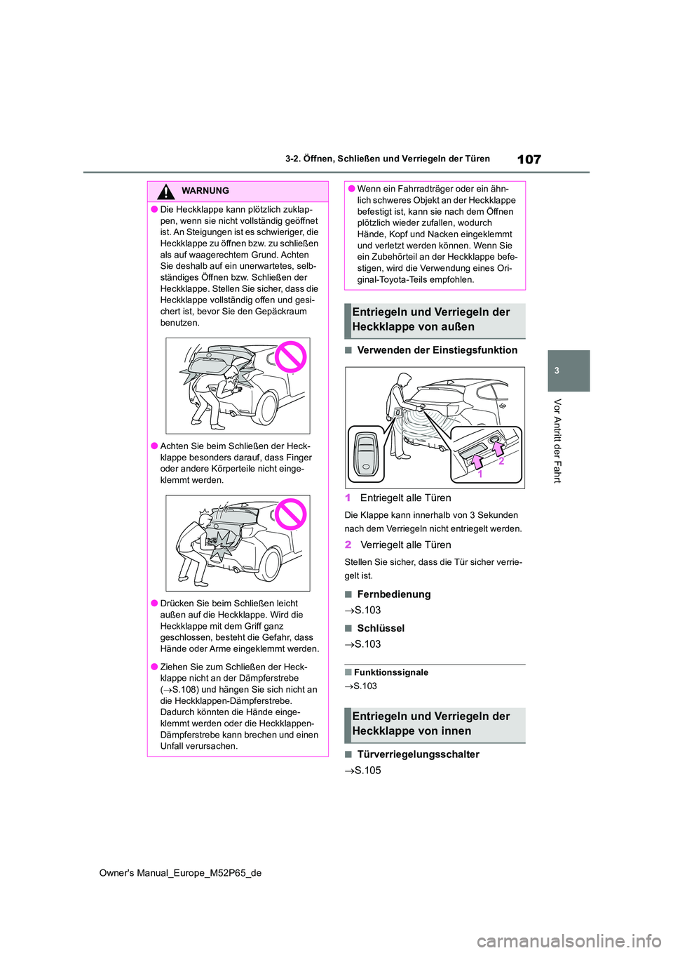 TOYOTA GR YARIS 2022 Betriebsanleitungen (in German) 107
3
Owner's Manual_Europe_M52P65_de
3-2. Öffnen, Schließen und Verriegeln der Türen
Vor Antritt der Fahrt
■Verwenden der Einstiegsfunktion
1 Entriegelt alle Türen
Die Klappe kann innerhal TOYOTA GR YARIS 2022 Betriebsanleitungen (in German) 107
3
Owner's Manual_Europe_M52P65_de
3-2. Öffnen, Schließen und Verriegeln der Türen
Vor Antritt der Fahrt
■Verwenden der Einstiegsfunktion
1 Entriegelt alle Türen
Die Klappe kann innerhal