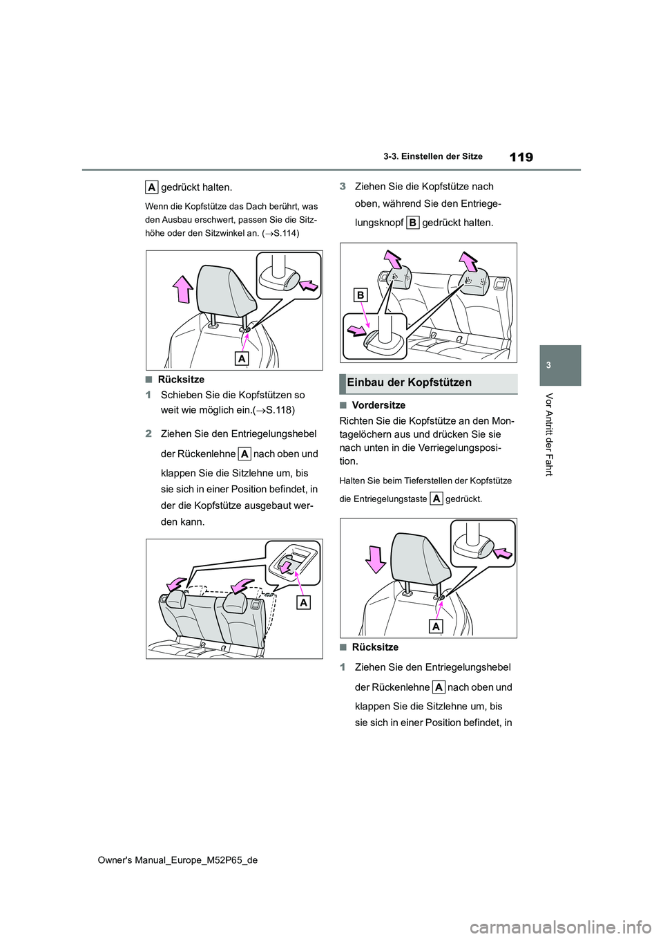 TOYOTA GR YARIS 2022  Betriebsanleitungen (in German) 119
3
Owner's Manual_Europe_M52P65_de
3-3. Einstellen der Sitze
Vor Antritt der Fahrt
 gedrückt halten.
Wenn die Kopfstütze das Dach berührt, was  
den Ausbau erschwert, passen Sie die Sitz-
h