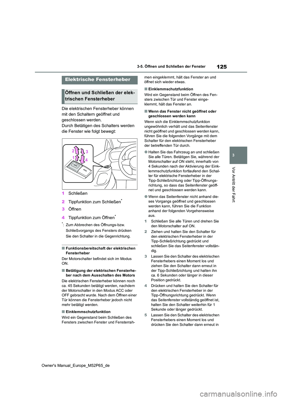 TOYOTA GR YARIS 2022 Betriebsanleitungen (in German) 125
3
Owner's Manual_Europe_M52P65_de
3-5. Öffnen und Schließen der Fenster
Vor Antritt der Fahrt
3-5.Öffnen und Sc hließ en der Fe nster
Die elektrischen Fensterheber können
mit den Schal TOYOTA GR YARIS 2022 Betriebsanleitungen (in German) 125
3
Owner's Manual_Europe_M52P65_de
3-5. Öffnen und Schließen der Fenster
Vor Antritt der Fahrt
3-5.Öffnen und Sc hließ en der Fe nster
Die elektrischen Fensterheber können
mit den Schal