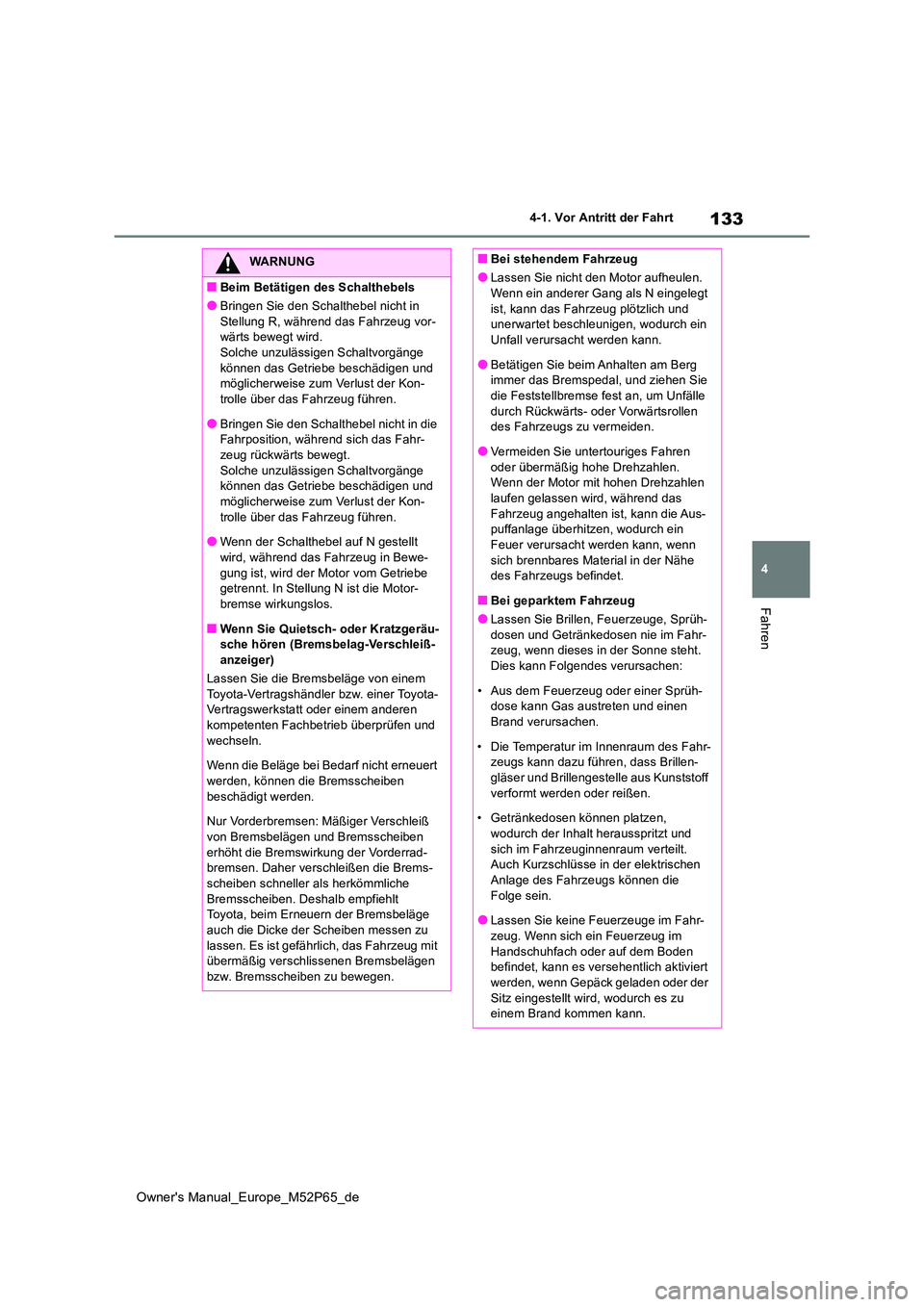 TOYOTA GR YARIS 2022 Betriebsanleitungen (in German) 133
4
Owner's Manual_Europe_M52P65_de
4-1. Vor Antritt der Fahrt
Fahren
WARNUNG
■Beim Betätigen des Schalthebels
●Bringen Sie den Schalthebel nicht in
Stellung R, während das Fahrzeug vor- TOYOTA GR YARIS 2022 Betriebsanleitungen (in German) 133
4
Owner's Manual_Europe_M52P65_de
4-1. Vor Antritt der Fahrt
Fahren
WARNUNG
■Beim Betätigen des Schalthebels
●Bringen Sie den Schalthebel nicht in
Stellung R, während das Fahrzeug vor-