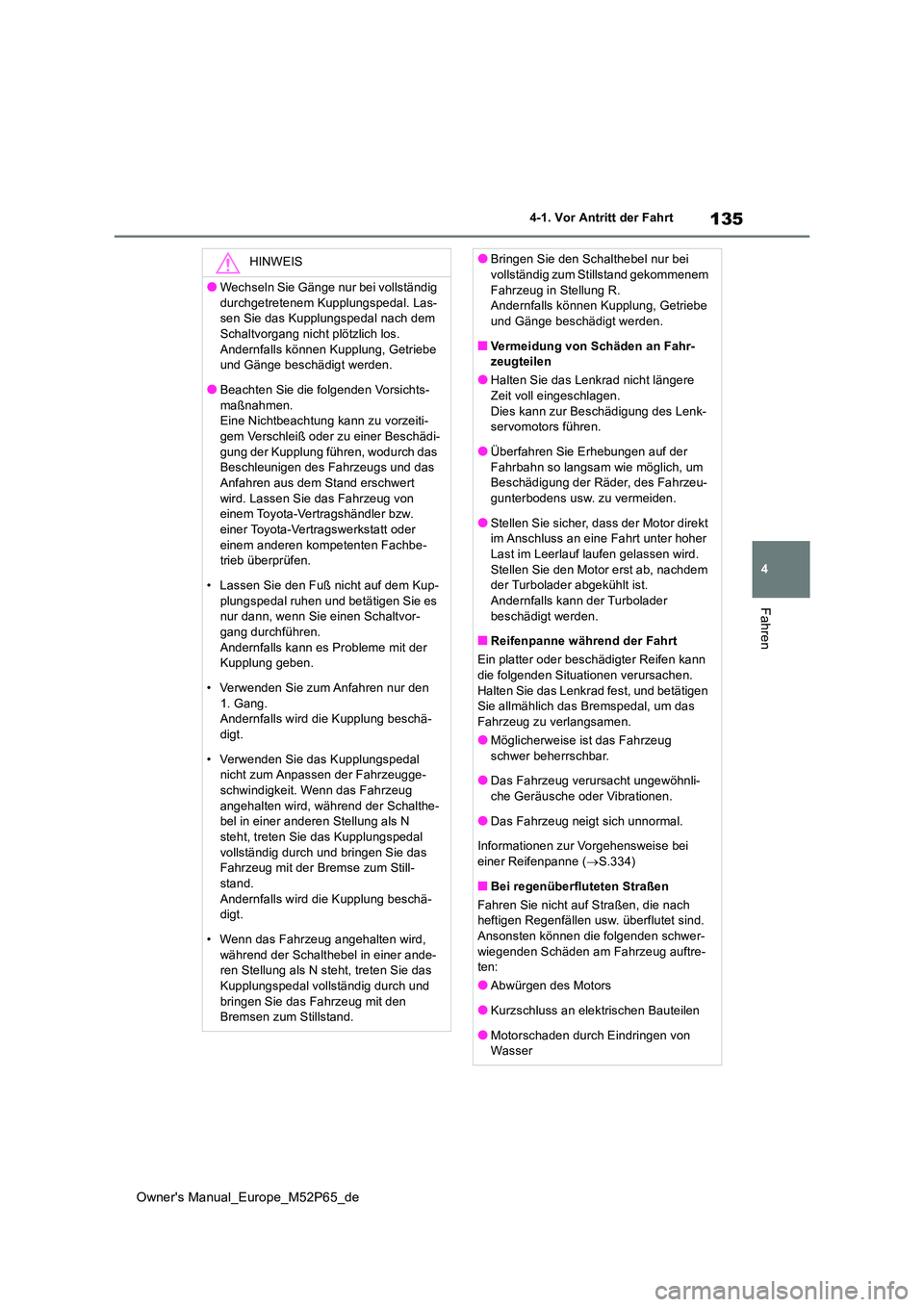 TOYOTA GR YARIS 2022 Betriebsanleitungen (in German) 135
4
Owner's Manual_Europe_M52P65_de
4-1. Vor Antritt der Fahrt
Fahren
HINWEIS
●Wechseln Sie Gänge nur bei vollständig
durchgetretenem Kupplungspedal. Las- sen Sie das Kupplungspedal nach d TOYOTA GR YARIS 2022 Betriebsanleitungen (in German) 135
4
Owner's Manual_Europe_M52P65_de
4-1. Vor Antritt der Fahrt
Fahren
HINWEIS
●Wechseln Sie Gänge nur bei vollständig
durchgetretenem Kupplungspedal. Las- sen Sie das Kupplungspedal nach d