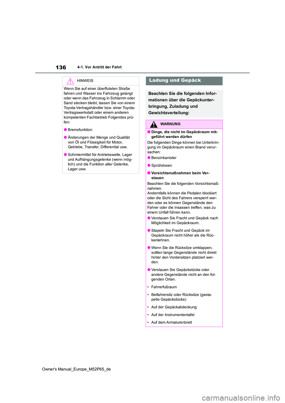 TOYOTA GR YARIS 2022 Betriebsanleitungen (in German) 136
Owner's Manual_Europe_M52P65_de
4-1. Vor Antritt der Fahrt
HINWEIS
Wenn Sie auf einer überfluteten Straße
fahren und Wasser ins Fahrzeug gelangt oder wenn das Fahrzeug in Schlamm oder San TOYOTA GR YARIS 2022 Betriebsanleitungen (in German) 136
Owner's Manual_Europe_M52P65_de
4-1. Vor Antritt der Fahrt
HINWEIS
Wenn Sie auf einer überfluteten Straße
fahren und Wasser ins Fahrzeug gelangt oder wenn das Fahrzeug in Schlamm oder San