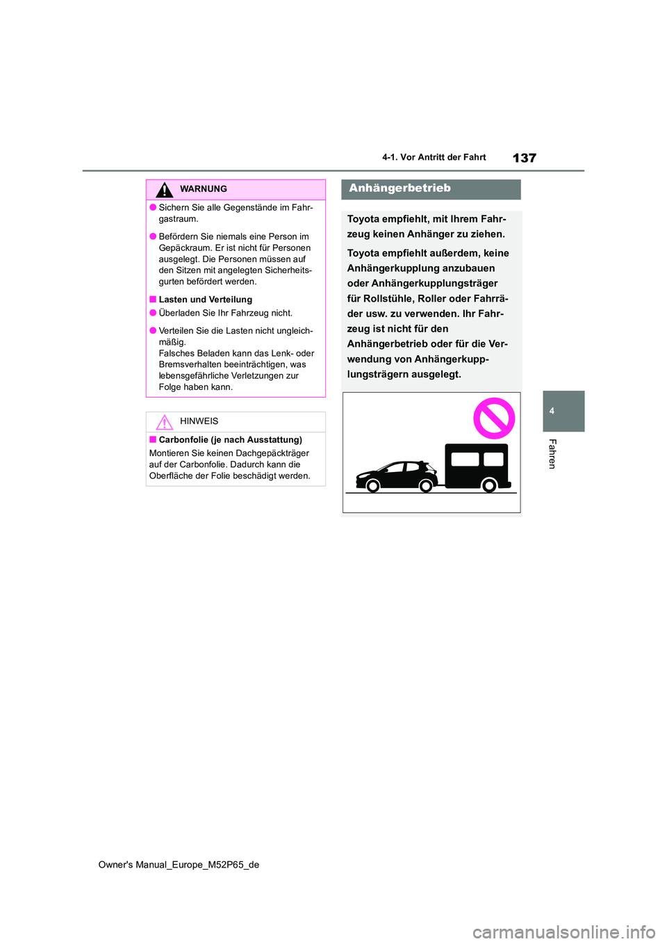 TOYOTA GR YARIS 2022 Betriebsanleitungen (in German) 137
4
Owner's Manual_Europe_M52P65_de
4-1. Vor Antritt der Fahrt
Fahren
WARNUNG
●Sichern Sie alle Gegenstände im Fahr-
gastraum.
●Befördern Sie niemals eine Person im Gepäckraum. Er ist n TOYOTA GR YARIS 2022 Betriebsanleitungen (in German) 137
4
Owner's Manual_Europe_M52P65_de
4-1. Vor Antritt der Fahrt
Fahren
WARNUNG
●Sichern Sie alle Gegenstände im Fahr-
gastraum.
●Befördern Sie niemals eine Person im Gepäckraum. Er ist n