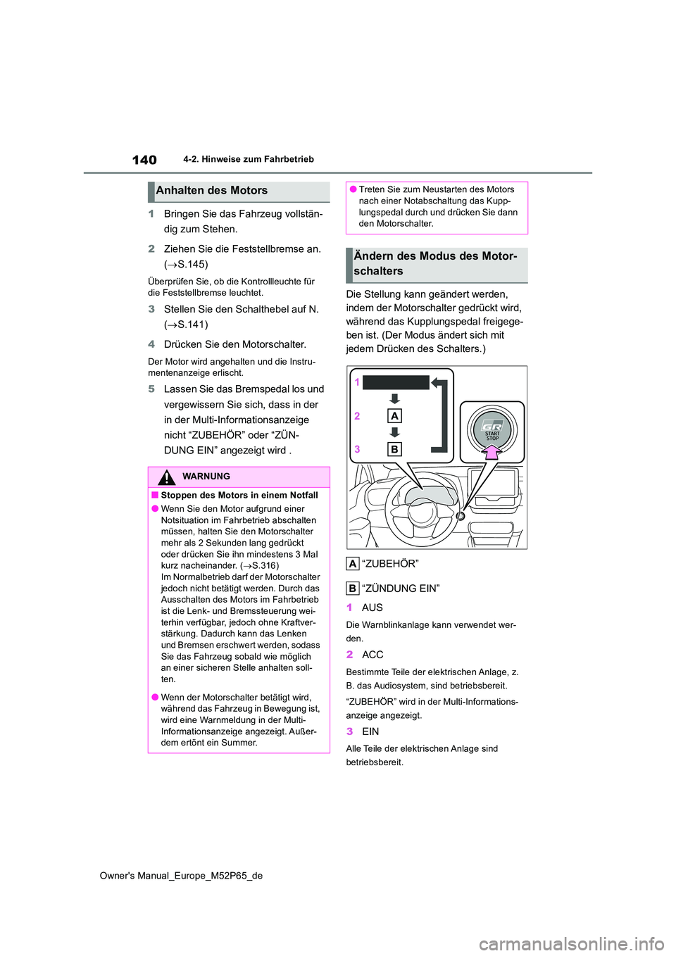 TOYOTA GR YARIS 2022 Betriebsanleitungen (in German) 140
Owner's Manual_Europe_M52P65_de
4-2. Hinweise zum Fahrbetrieb
1Bringen Sie das Fahrzeug vollstän-
dig zum Stehen.
2 Ziehen Sie die Feststellbremse an.
( S.145)
Überprüfen Sie, ob die TOYOTA GR YARIS 2022 Betriebsanleitungen (in German) 140
Owner's Manual_Europe_M52P65_de
4-2. Hinweise zum Fahrbetrieb
1Bringen Sie das Fahrzeug vollstän-
dig zum Stehen.
2 Ziehen Sie die Feststellbremse an.
( S.145)
Überprüfen Sie, ob die