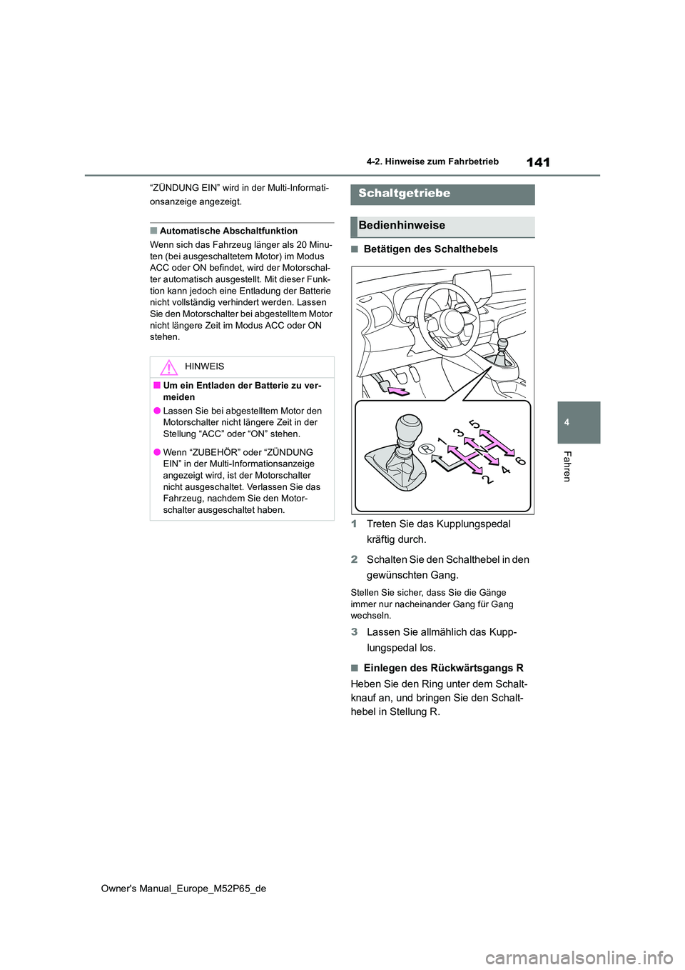 TOYOTA GR YARIS 2022 Betriebsanleitungen (in German) 141
4
Owner's Manual_Europe_M52P65_de
4-2. Hinweise zum Fahrbetrieb
Fahren
“ZÜNDUNG EIN” wird in der Multi-Informati-
onsanzeige angezeigt.
■Automatische Abschaltfunktion
Wenn sich das Fa TOYOTA GR YARIS 2022 Betriebsanleitungen (in German) 141
4
Owner's Manual_Europe_M52P65_de
4-2. Hinweise zum Fahrbetrieb
Fahren
“ZÜNDUNG EIN” wird in der Multi-Informati-
onsanzeige angezeigt.
■Automatische Abschaltfunktion
Wenn sich das Fa