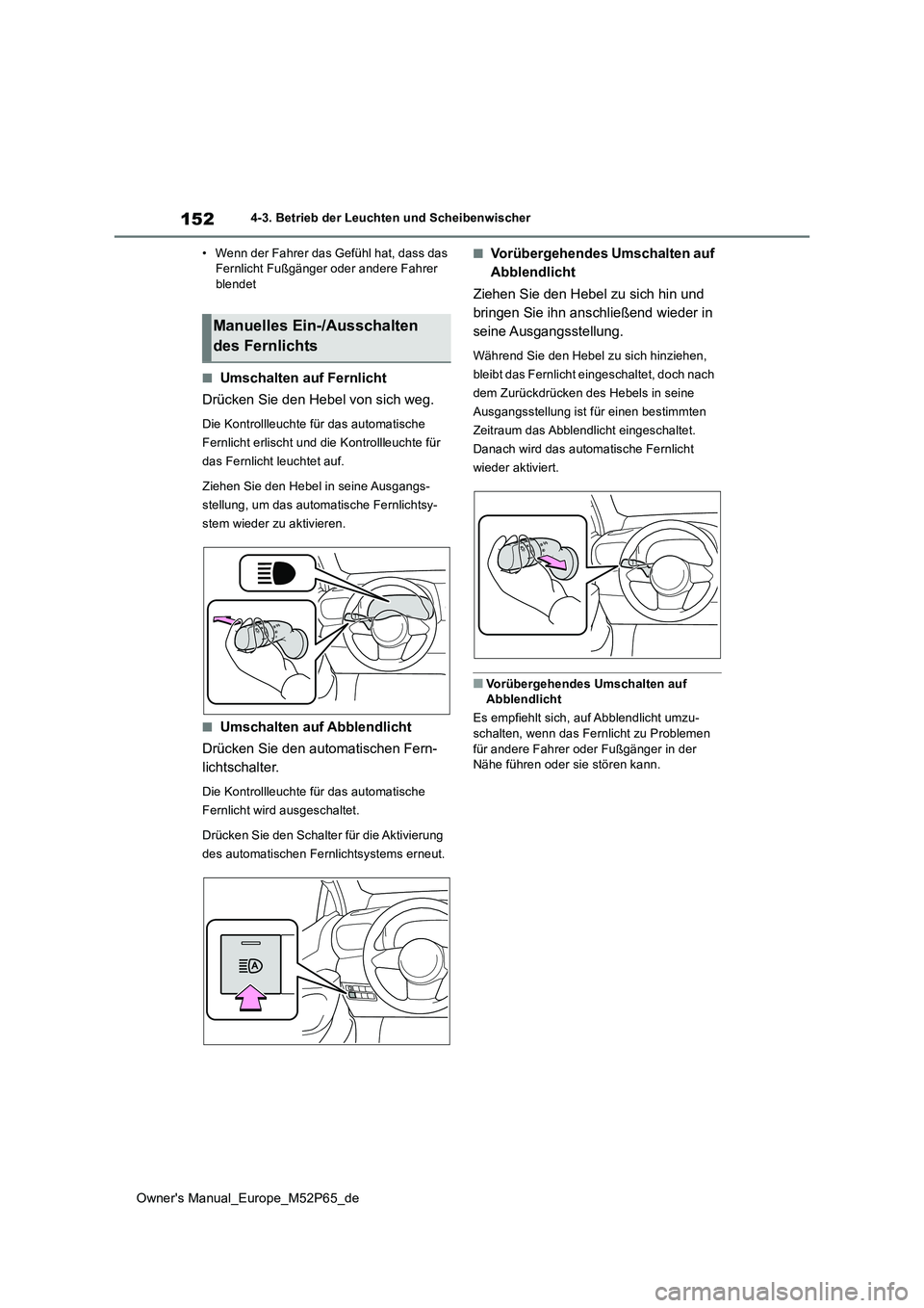 TOYOTA GR YARIS 2022 Betriebsanleitungen (in German) 152
Owner's Manual_Europe_M52P65_de
4-3. Betrieb der Leuchten und Scheibenwischer
• Wenn der Fahrer das Gefühl hat, dass das Fernlicht Fußgänger oder andere Fahrer blendet
■Umschalten auf TOYOTA GR YARIS 2022 Betriebsanleitungen (in German) 152
Owner's Manual_Europe_M52P65_de
4-3. Betrieb der Leuchten und Scheibenwischer
• Wenn der Fahrer das Gefühl hat, dass das Fernlicht Fußgänger oder andere Fahrer blendet
■Umschalten auf