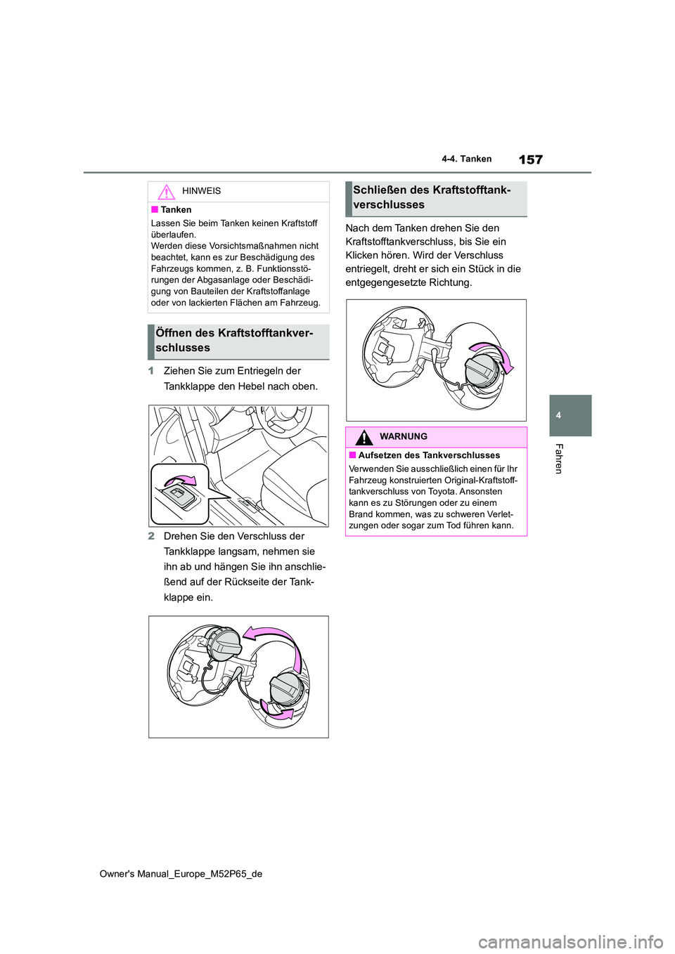 TOYOTA GR YARIS 2022 Betriebsanleitungen (in German) 157
4
Owner's Manual_Europe_M52P65_de
4-4. Tanken
Fahren
1Ziehen Sie zum Entriegeln der
Tankklappe den Hebel nach oben.
2 Drehen Sie den Verschluss der
Tankklappe langsam, nehmen sie
ihn ab TOYOTA GR YARIS 2022 Betriebsanleitungen (in German) 157
4
Owner's Manual_Europe_M52P65_de
4-4. Tanken
Fahren
1Ziehen Sie zum Entriegeln der
Tankklappe den Hebel nach oben.
2 Drehen Sie den Verschluss der
Tankklappe langsam, nehmen sie
ihn ab
