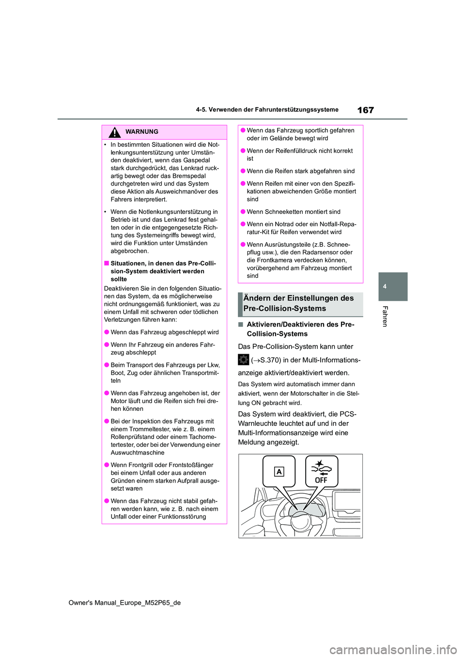 TOYOTA GR YARIS 2022  Betriebsanleitungen (in German) 167
4
Owner's Manual_Europe_M52P65_de
4-5. Verwenden der Fahrunterstützungssysteme
Fahren
■Aktivieren/Deaktivieren des Pre- 
Collision-Systems 
Das Pre-Collision-System kann unter  
 ( S.370