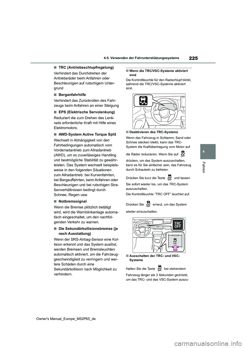TOYOTA GR YARIS 2022 Betriebsanleitungen (in German) 225
4
Owner's Manual_Europe_M52P65_de
4-5. Verwenden der Fahrunterstützungssysteme
Fahren
■TRC (Antriebsschlupfregelung)
Verhindert das Durchdrehen der
Antriebsräder beim Anfahren oder
Bes TOYOTA GR YARIS 2022 Betriebsanleitungen (in German) 225
4
Owner's Manual_Europe_M52P65_de
4-5. Verwenden der Fahrunterstützungssysteme
Fahren
■TRC (Antriebsschlupfregelung)
Verhindert das Durchdrehen der
Antriebsräder beim Anfahren oder
Bes