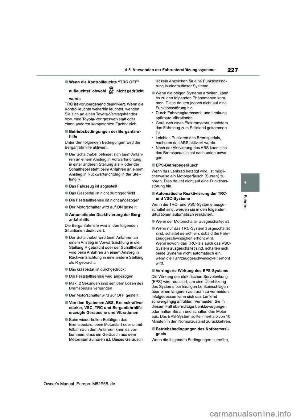 TOYOTA GR YARIS 2022 Betriebsanleitungen (in German) 227
4
Owner's Manual_Europe_M52P65_de
4-5. Verwenden der Fahrunterstützungssysteme
Fahren
■Wenn die Kontrollleuchte “TRC OFF”
aufleuchtet, obwohl nicht gedrückt
wurde
TRC ist vorüb TOYOTA GR YARIS 2022 Betriebsanleitungen (in German) 227
4
Owner's Manual_Europe_M52P65_de
4-5. Verwenden der Fahrunterstützungssysteme
Fahren
■Wenn die Kontrollleuchte “TRC OFF”
aufleuchtet, obwohl nicht gedrückt
wurde
TRC ist vorüb