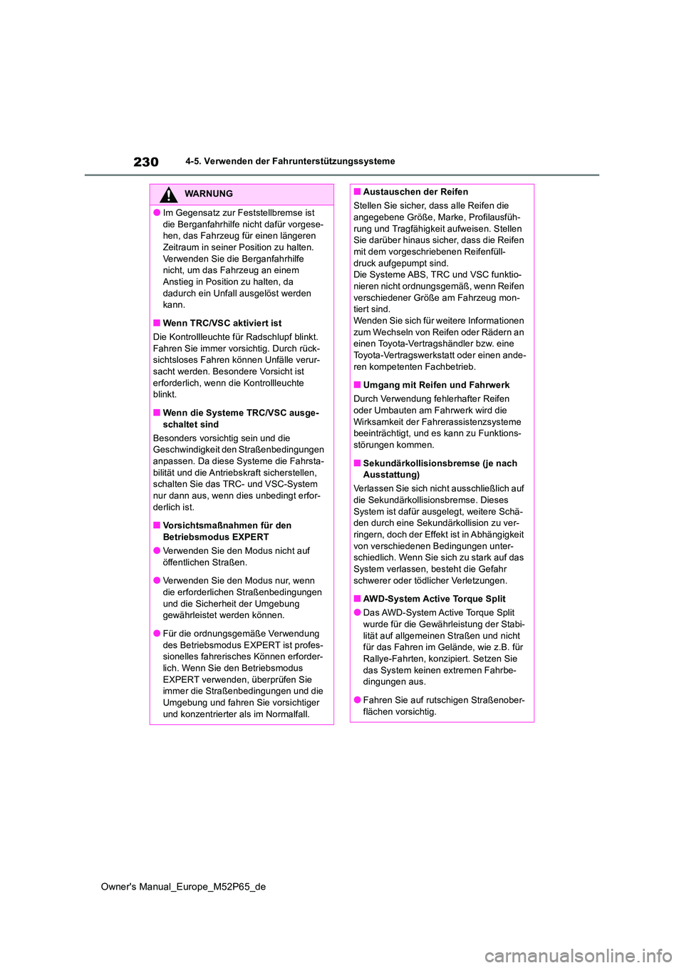 TOYOTA GR YARIS 2022 Betriebsanleitungen (in German) 230
Owner's Manual_Europe_M52P65_de
4-5. Verwenden der Fahrunterstützungssysteme
WARNUNG
●Im Gegensatz zur Feststellbremse ist
die Berganfahrhilfe nicht dafür vorgese- hen, das Fahrzeug für TOYOTA GR YARIS 2022 Betriebsanleitungen (in German) 230
Owner's Manual_Europe_M52P65_de
4-5. Verwenden der Fahrunterstützungssysteme
WARNUNG
●Im Gegensatz zur Feststellbremse ist
die Berganfahrhilfe nicht dafür vorgese- hen, das Fahrzeug für