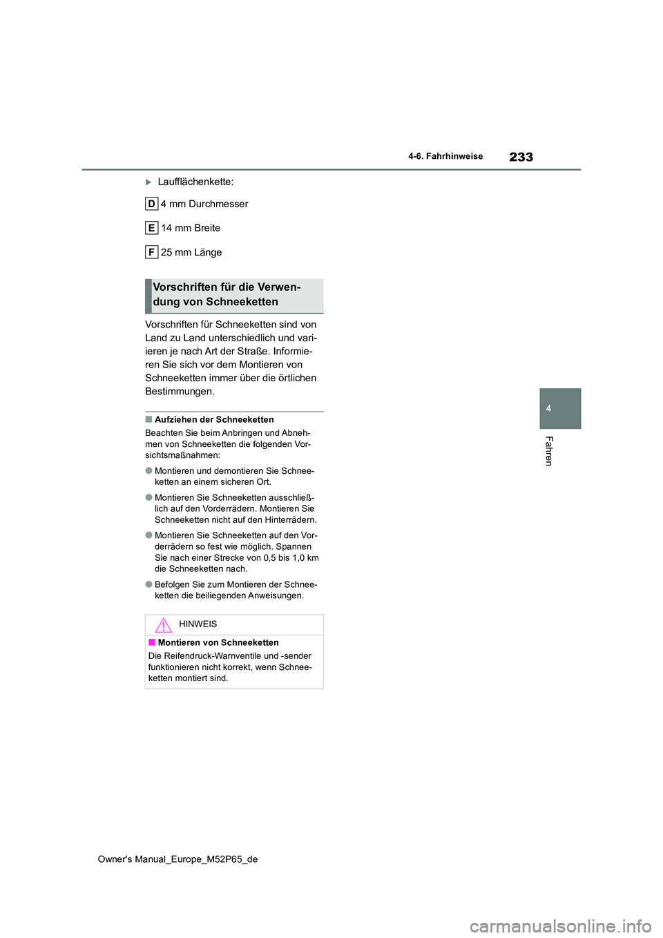 TOYOTA GR YARIS 2022 Betriebsanleitungen (in German) 233
4
Owner's Manual_Europe_M52P65_de
4-6. Fahrhinweise
Fahren
Laufflächenkette:
4 mm Durchmesser
14 mm Breite
25 mm Länge
Vorschriften für Schneeketten sind von
Land zu Land unterschie TOYOTA GR YARIS 2022 Betriebsanleitungen (in German) 233
4
Owner's Manual_Europe_M52P65_de
4-6. Fahrhinweise
Fahren
Laufflächenkette:
4 mm Durchmesser
14 mm Breite
25 mm Länge
Vorschriften für Schneeketten sind von
Land zu Land unterschie