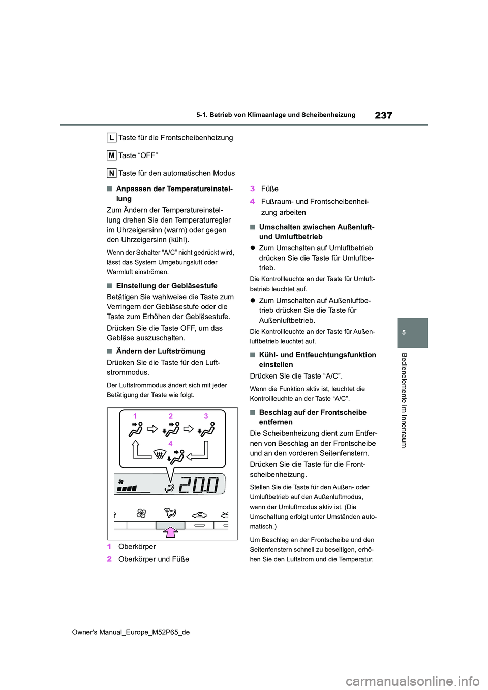 TOYOTA GR YARIS 2022 Betriebsanleitungen (in German) 237
5
Owner's Manual_Europe_M52P65_de
5-1. Betrieb von Klimaanlage und Scheibenheizung
Bedienelemente im Innenraum
Taste für die Frontscheibenheizung
Taste “OFF”
Taste für den automatischen TOYOTA GR YARIS 2022 Betriebsanleitungen (in German) 237
5
Owner's Manual_Europe_M52P65_de
5-1. Betrieb von Klimaanlage und Scheibenheizung
Bedienelemente im Innenraum
Taste für die Frontscheibenheizung
Taste “OFF”
Taste für den automatischen