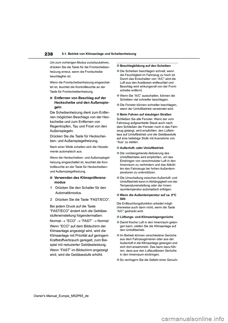 TOYOTA GR YARIS 2022 Betriebsanleitungen (in German) 238
Owner's Manual_Europe_M52P65_de
5-1. Betrieb von Klimaanlage und Scheibenheizung
Um zum vorherigen Modus zurückzukehren,
drücken Sie die Taste für die Frontscheiben-
heizung erneut, wenn TOYOTA GR YARIS 2022 Betriebsanleitungen (in German) 238
Owner's Manual_Europe_M52P65_de
5-1. Betrieb von Klimaanlage und Scheibenheizung
Um zum vorherigen Modus zurückzukehren,
drücken Sie die Taste für die Frontscheiben-
heizung erneut, wenn