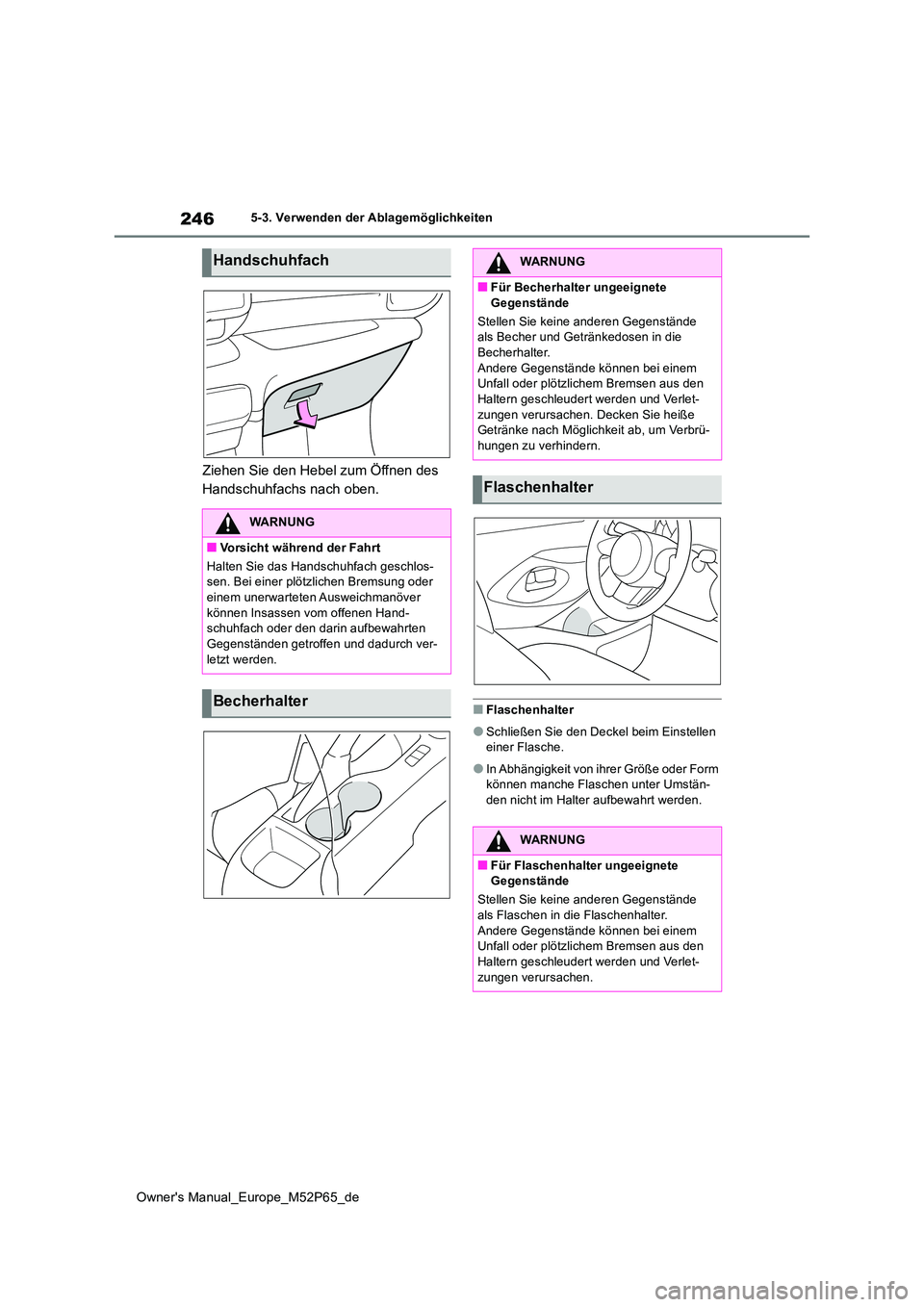 TOYOTA GR YARIS 2022 Betriebsanleitungen (in German) 246
Owner's Manual_Europe_M52P65_de
5-3. Verwenden der Ablagemöglichkeiten
Ziehen Sie den Hebel zum Öffnen des
Handschuhfachs nach oben.
■Flaschenhalter
●Schließen Sie den Deckel beim Ein TOYOTA GR YARIS 2022 Betriebsanleitungen (in German) 246
Owner's Manual_Europe_M52P65_de
5-3. Verwenden der Ablagemöglichkeiten
Ziehen Sie den Hebel zum Öffnen des
Handschuhfachs nach oben.
■Flaschenhalter
●Schließen Sie den Deckel beim Ein