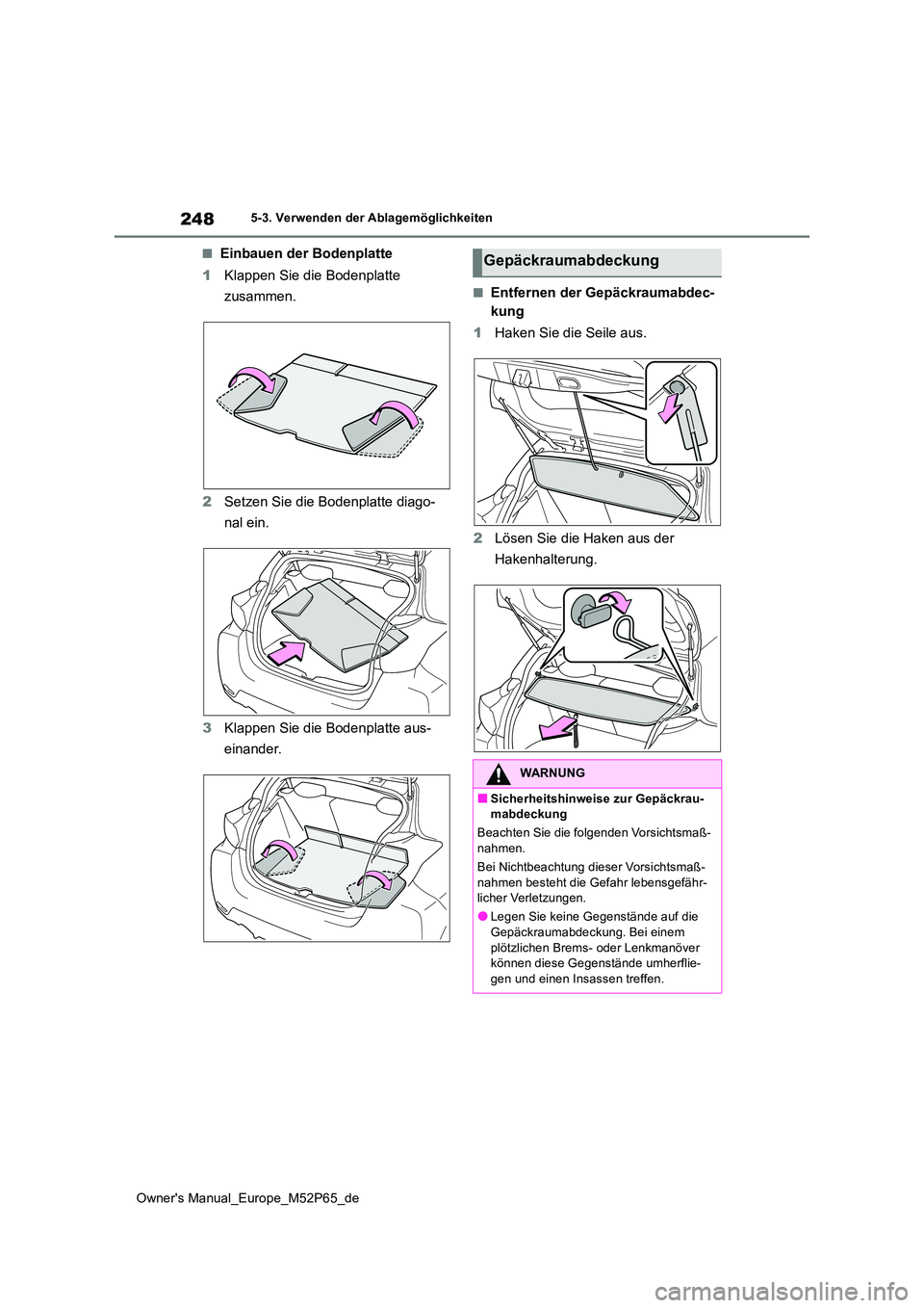 TOYOTA GR YARIS 2022  Betriebsanleitungen (in German) 248
Owner's Manual_Europe_M52P65_de
5-3. Verwenden der Ablagemöglichkeiten
■Einbauen der Bodenplatte 
1 Klappen Sie die Bodenplatte  
zusammen. 
2 Setzen Sie die Bodenplatte diago- 
nal ein. 
3