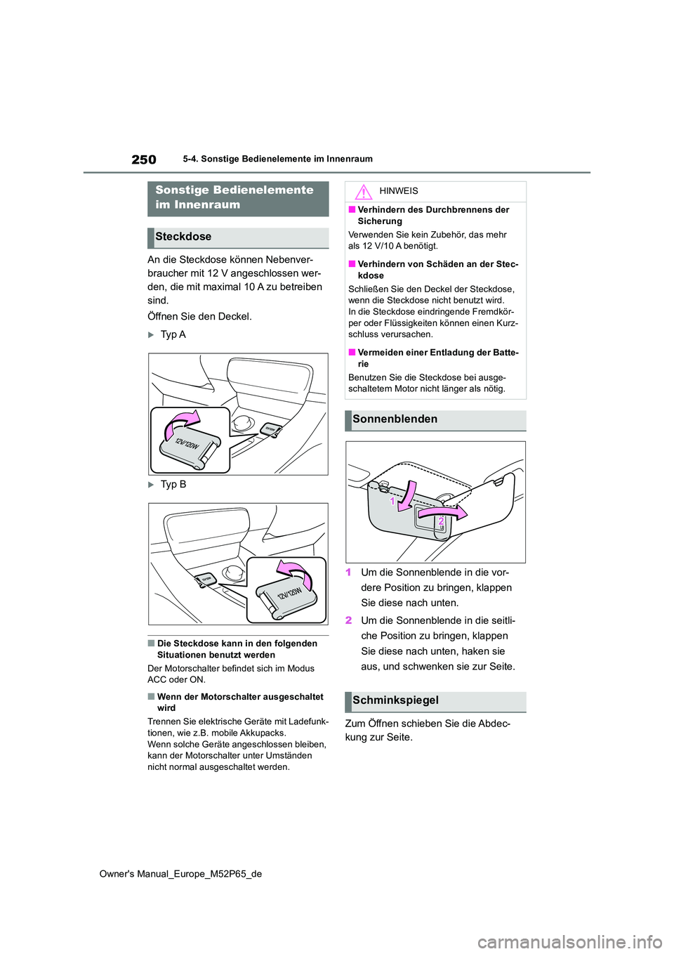 TOYOTA GR YARIS 2022 Betriebsanleitungen (in German) 250
Owner's Manual_Europe_M52P65_de
5-4. Sonstige Bedienelemente im Innenraum
5-4.Sons tige Bediene leme nte im Innen rau m
An die Steckdose können Nebenver-
braucher mit 12 V angeschlossen wer TOYOTA GR YARIS 2022 Betriebsanleitungen (in German) 250
Owner's Manual_Europe_M52P65_de
5-4. Sonstige Bedienelemente im Innenraum
5-4.Sons tige Bediene leme nte im Innen rau m
An die Steckdose können Nebenver-
braucher mit 12 V angeschlossen wer