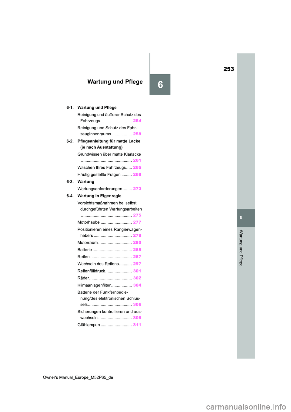 TOYOTA GR YARIS 2022 Betriebsanleitungen (in German) 6
253
Owner's Manual_Europe_M52P65_de
6
Wartung und Pflege
Wartung und Pflege
6-1. Wartung und Pflege
Reinigung und äußerer Schutz des
Fahrzeugs ........................... 254
Reinigung und TOYOTA GR YARIS 2022 Betriebsanleitungen (in German) 6
253
Owner's Manual_Europe_M52P65_de
6
Wartung und Pflege
Wartung und Pflege
6-1. Wartung und Pflege
Reinigung und äußerer Schutz des
Fahrzeugs ........................... 254
Reinigung und
