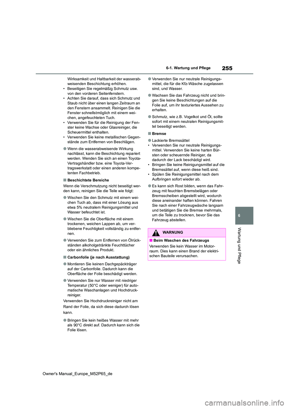 TOYOTA GR YARIS 2022 Betriebsanleitungen (in German) 255
6
Owner's Manual_Europe_M52P65_de
6-1. Wartung und Pflege
Wartung und Pflege
Wirksamkeit und Haltbarkeit der wasserab- weisenden Beschichtung erhöhen.• Beseitigen Sie regelmäßig Schmutz u TOYOTA GR YARIS 2022 Betriebsanleitungen (in German) 255
6
Owner's Manual_Europe_M52P65_de
6-1. Wartung und Pflege
Wartung und Pflege
Wirksamkeit und Haltbarkeit der wasserab- weisenden Beschichtung erhöhen.• Beseitigen Sie regelmäßig Schmutz u