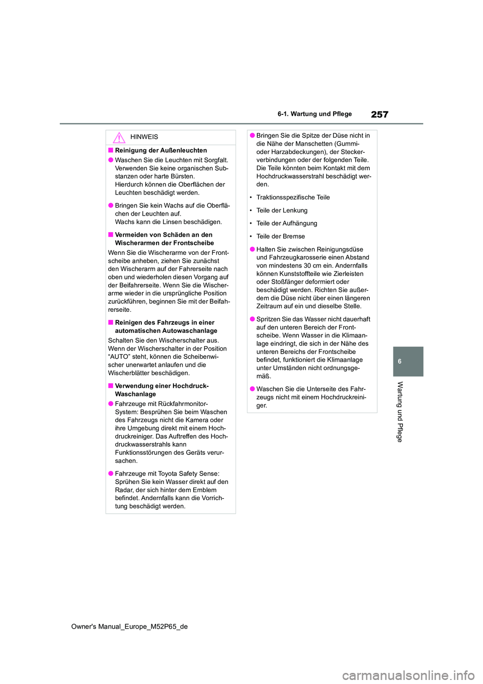 TOYOTA GR YARIS 2022 Betriebsanleitungen (in German) 257
6
Owner's Manual_Europe_M52P65_de
6-1. Wartung und Pflege
Wartung und Pflege
HINWEIS
■Reinigung der Außenleuchten
●Waschen Sie die Leuchten mit Sorgfalt.
Verwenden Sie keine organischen TOYOTA GR YARIS 2022 Betriebsanleitungen (in German) 257
6
Owner's Manual_Europe_M52P65_de
6-1. Wartung und Pflege
Wartung und Pflege
HINWEIS
■Reinigung der Außenleuchten
●Waschen Sie die Leuchten mit Sorgfalt.
Verwenden Sie keine organischen