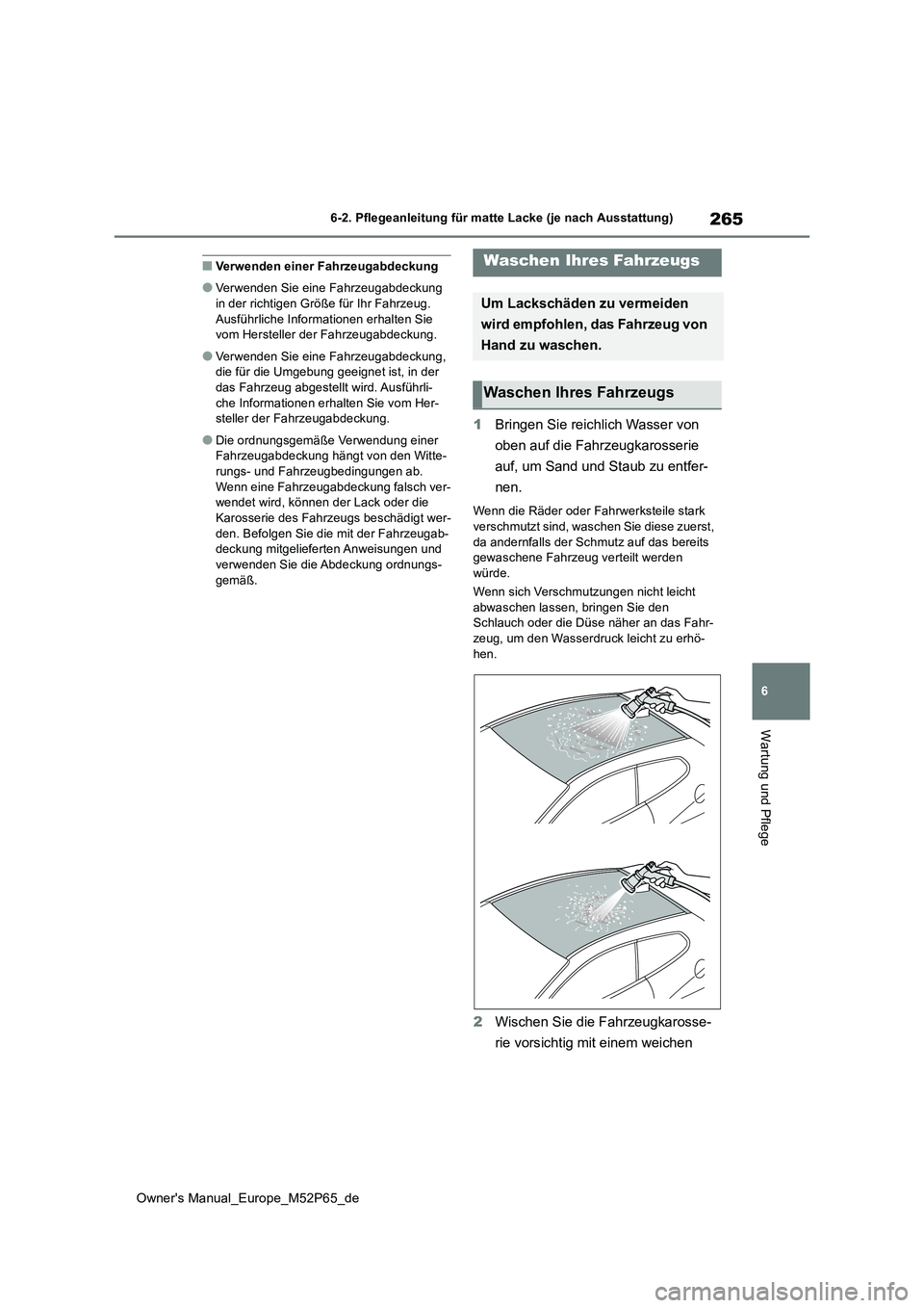 TOYOTA GR YARIS 2022 Betriebsanleitungen (in German) 265
6
Owner's Manual_Europe_M52P65_de
6-2. Pflegeanleitung für matte Lacke (je nach Ausstattung)
Wartung und Pflege
■Verwenden einer Fahrzeugabdeckung
●Verwenden Sie eine Fahrzeugabdeckung
TOYOTA GR YARIS 2022 Betriebsanleitungen (in German) 265
6
Owner's Manual_Europe_M52P65_de
6-2. Pflegeanleitung für matte Lacke (je nach Ausstattung)
Wartung und Pflege
■Verwenden einer Fahrzeugabdeckung
●Verwenden Sie eine Fahrzeugabdeckung