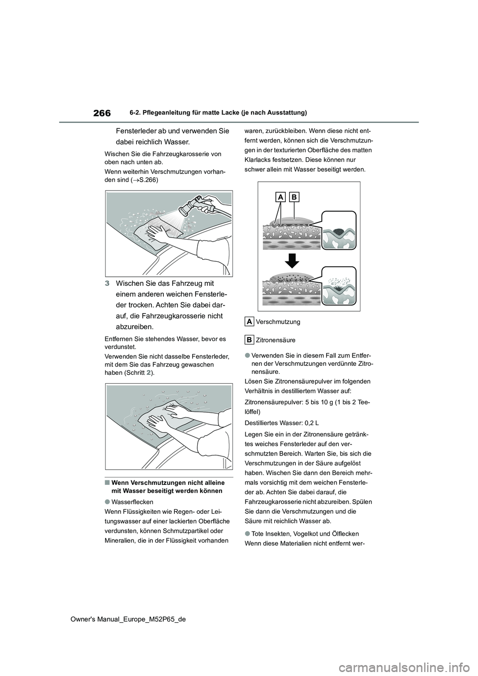 TOYOTA GR YARIS 2022 Betriebsanleitungen (in German) 266
Owner's Manual_Europe_M52P65_de
6-2. Pflegeanleitung für matte Lacke (je nach Ausstattung)
Fensterleder ab und verwenden Sie
dabei reichlich Wasser.
Wischen Sie die Fahrzeugkarosserie von TOYOTA GR YARIS 2022 Betriebsanleitungen (in German) 266
Owner's Manual_Europe_M52P65_de
6-2. Pflegeanleitung für matte Lacke (je nach Ausstattung)
Fensterleder ab und verwenden Sie
dabei reichlich Wasser.
Wischen Sie die Fahrzeugkarosserie von