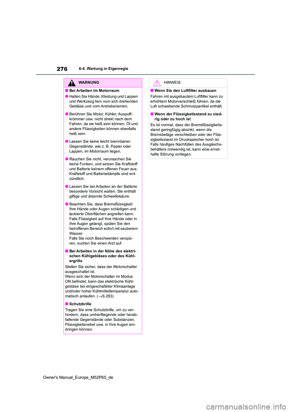 TOYOTA GR YARIS 2022 Betriebsanleitungen (in German) 276
Owner's Manual_Europe_M52P65_de
6-4. Wartung in Eigenregie
WARNUNG
■Bei Arbeiten im Motorraum
●Halten Sie Hände, Kleidung und Lappen
und Werkzeug fern vom sich drehenden Gebläse und v TOYOTA GR YARIS 2022 Betriebsanleitungen (in German) 276
Owner's Manual_Europe_M52P65_de
6-4. Wartung in Eigenregie
WARNUNG
■Bei Arbeiten im Motorraum
●Halten Sie Hände, Kleidung und Lappen
und Werkzeug fern vom sich drehenden Gebläse und v