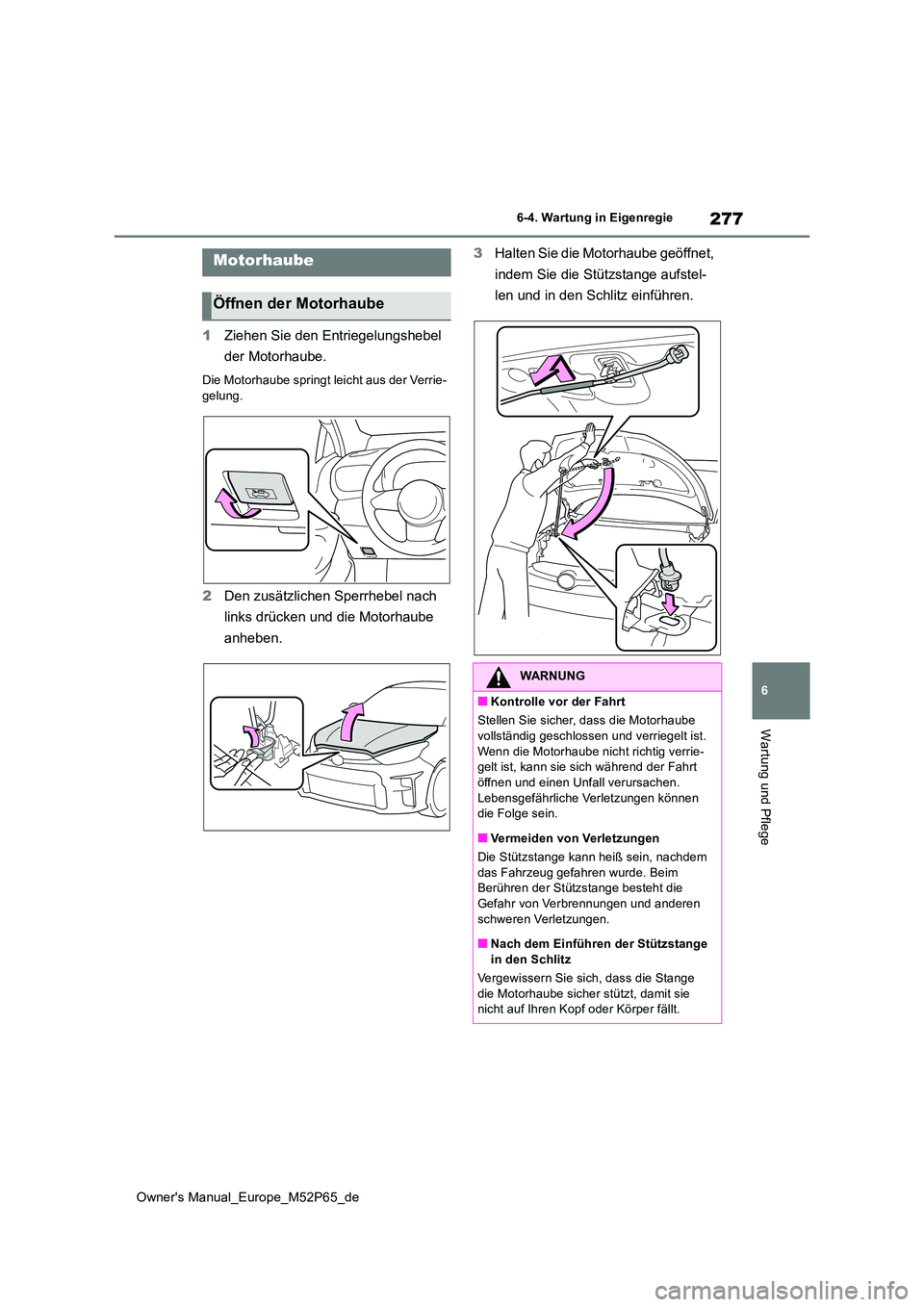 TOYOTA GR YARIS 2022 Betriebsanleitungen (in German) 277
6
Owner's Manual_Europe_M52P65_de
6-4. Wartung in Eigenregie
Wartung und Pflege
1Ziehen Sie den Entriegelungshebel
der Motorhaube.
Die Motorhaube springt leicht aus der Verrie- gelung.
2 Den TOYOTA GR YARIS 2022 Betriebsanleitungen (in German) 277
6
Owner's Manual_Europe_M52P65_de
6-4. Wartung in Eigenregie
Wartung und Pflege
1Ziehen Sie den Entriegelungshebel
der Motorhaube.
Die Motorhaube springt leicht aus der Verrie- gelung.
2 Den