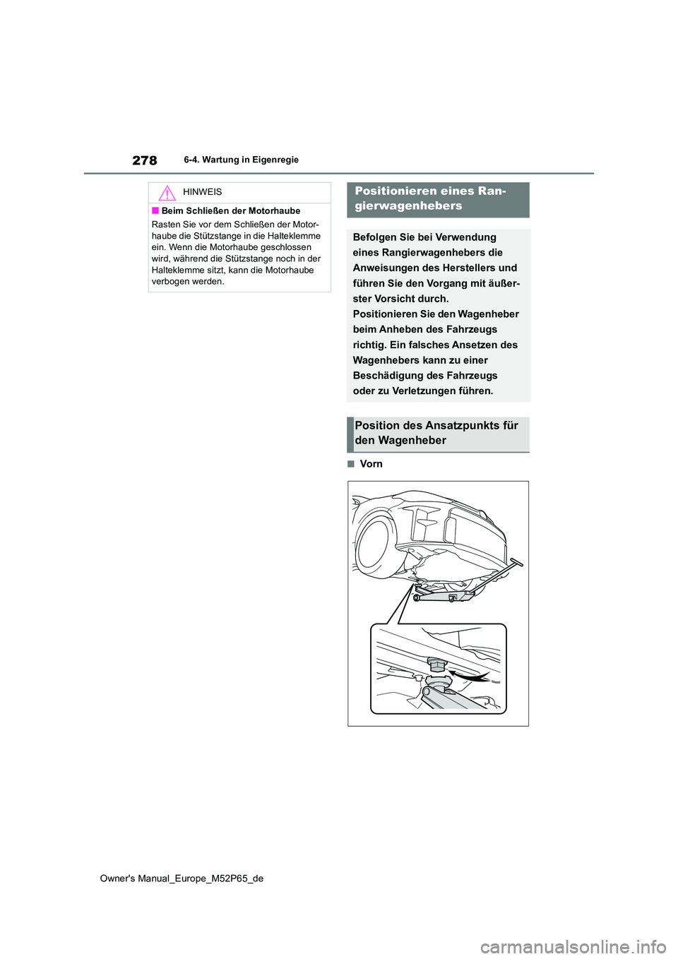 TOYOTA GR YARIS 2022  Betriebsanleitungen (in German) 278
Owner's Manual_Europe_M52P65_de
6-4. Wartung in Eigenregie
■Vo r n
HINWEIS
■Beim Schließen der Motorhaube 
Rasten Sie vor dem Schließen der Motor- 
haube die Stützstange in die Haltekle