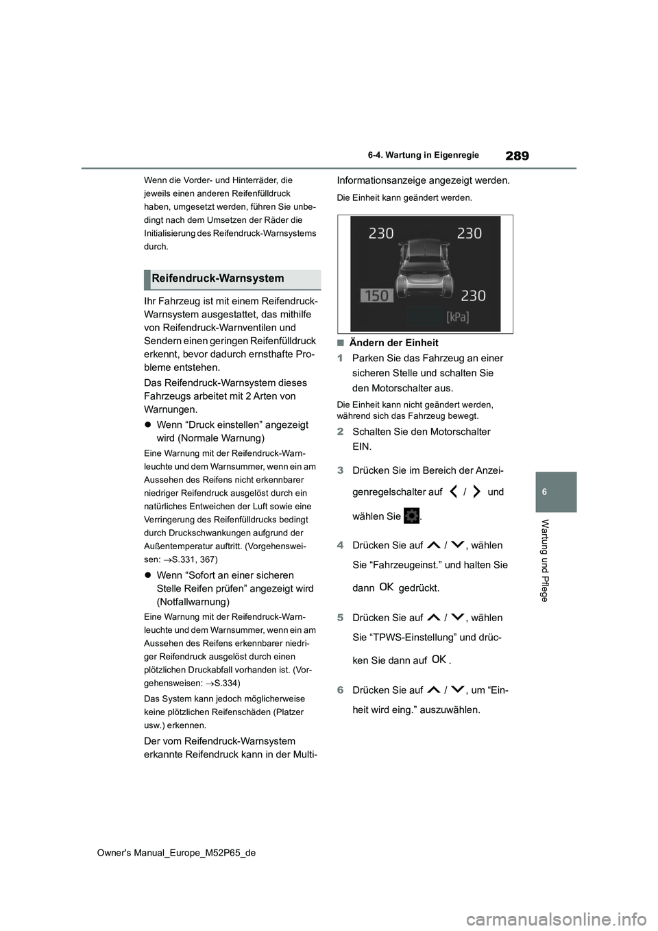 TOYOTA GR YARIS 2022 Betriebsanleitungen (in German) 289
6
Owner's Manual_Europe_M52P65_de
6-4. Wartung in Eigenregie
Wartung und Pflege
Wenn die Vorder- und Hinterräder, die
jeweils einen anderen Reifenfülldruck
haben, umgesetzt werden, führe TOYOTA GR YARIS 2022 Betriebsanleitungen (in German) 289
6
Owner's Manual_Europe_M52P65_de
6-4. Wartung in Eigenregie
Wartung und Pflege
Wenn die Vorder- und Hinterräder, die
jeweils einen anderen Reifenfülldruck
haben, umgesetzt werden, führe