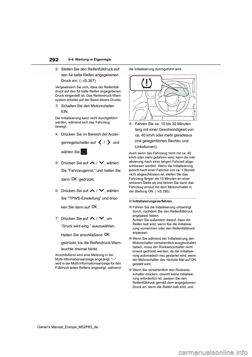 TOYOTA GR YARIS 2022 Betriebsanleitungen (in German) 292
Owner's Manual_Europe_M52P65_de
6-4. Wartung in Eigenregie
2Stellen Sie den Reifenfülldruck auf
den für kalte Reifen angegebenen
Druck ein. ( S.367)
Vergewissern Sie sich, dass der Re TOYOTA GR YARIS 2022 Betriebsanleitungen (in German) 292
Owner's Manual_Europe_M52P65_de
6-4. Wartung in Eigenregie
2Stellen Sie den Reifenfülldruck auf
den für kalte Reifen angegebenen
Druck ein. ( S.367)
Vergewissern Sie sich, dass der Re