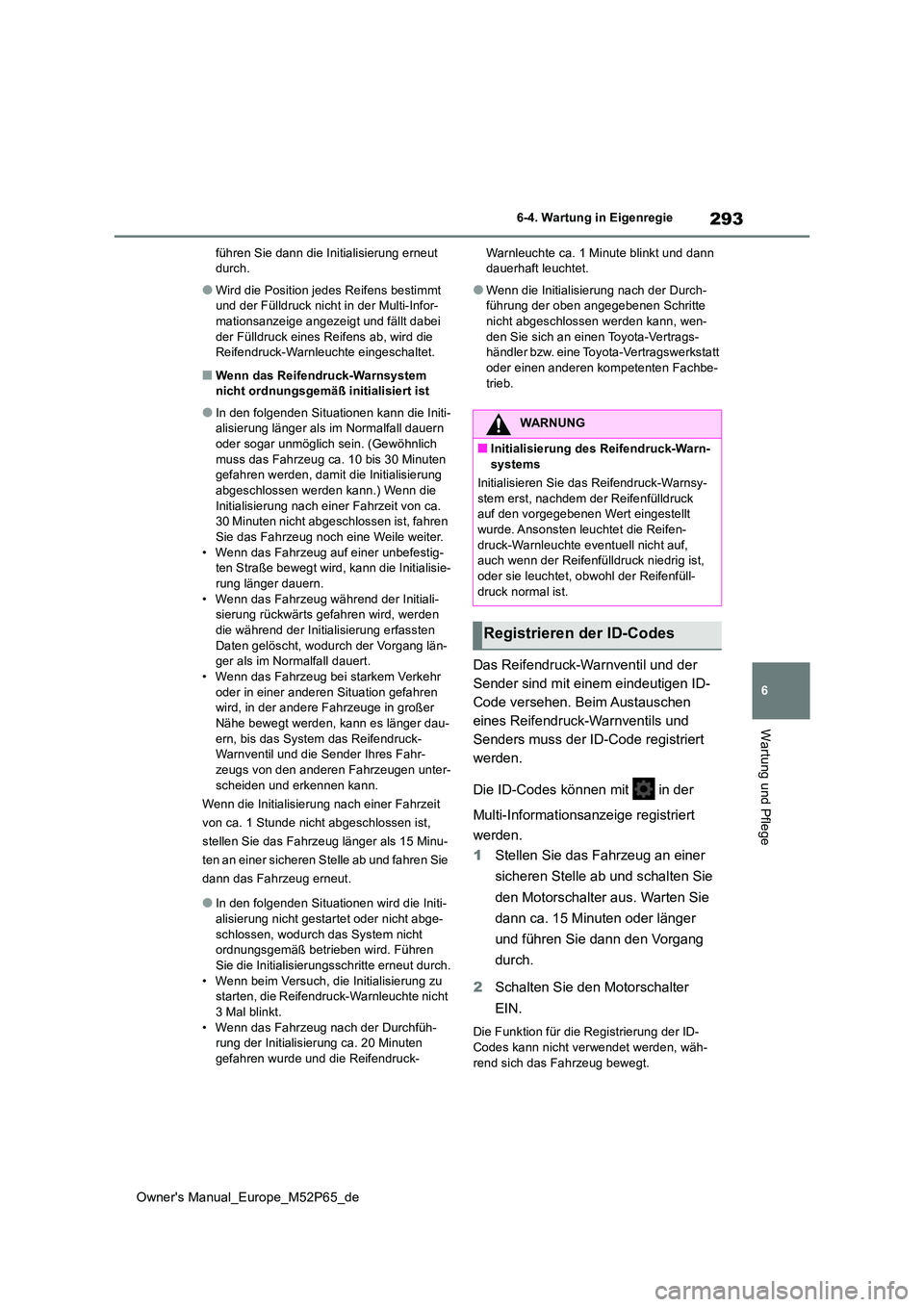 TOYOTA GR YARIS 2022 Betriebsanleitungen (in German) 293
6
Owner's Manual_Europe_M52P65_de
6-4. Wartung in Eigenregie
Wartung und Pflege
führen Sie dann die Initialisierung erneut durch.
●Wird die Position jedes Reifens bestimmt und der Fülldru TOYOTA GR YARIS 2022 Betriebsanleitungen (in German) 293
6
Owner's Manual_Europe_M52P65_de
6-4. Wartung in Eigenregie
Wartung und Pflege
führen Sie dann die Initialisierung erneut durch.
●Wird die Position jedes Reifens bestimmt und der Fülldru