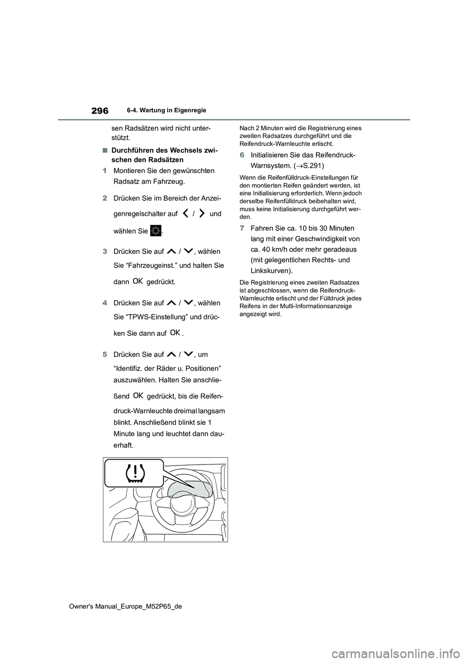 TOYOTA GR YARIS 2022 Betriebsanleitungen (in German) 296
Owner's Manual_Europe_M52P65_de
6-4. Wartung in Eigenregie
sen Radsätzen wird nicht unter-
stützt.
■Durchführen des Wechsels zwi-
schen den Radsätzen
1 Montieren Sie den gewünschten TOYOTA GR YARIS 2022 Betriebsanleitungen (in German) 296
Owner's Manual_Europe_M52P65_de
6-4. Wartung in Eigenregie
sen Radsätzen wird nicht unter-
stützt.
■Durchführen des Wechsels zwi-
schen den Radsätzen
1 Montieren Sie den gewünschten